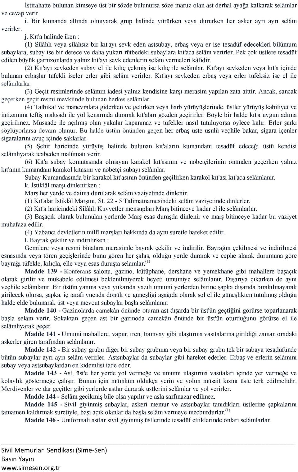 Kıt'a halinde iken : (1) Silâhlı veya silâhsız bir kıt'ayı sevk eden astsubay, erbaş veya er ise tesadüf edecekleri bilûmum subaylara, subay ise bir derece ve daha yukarı rütbedeki subaylara kıt'aca