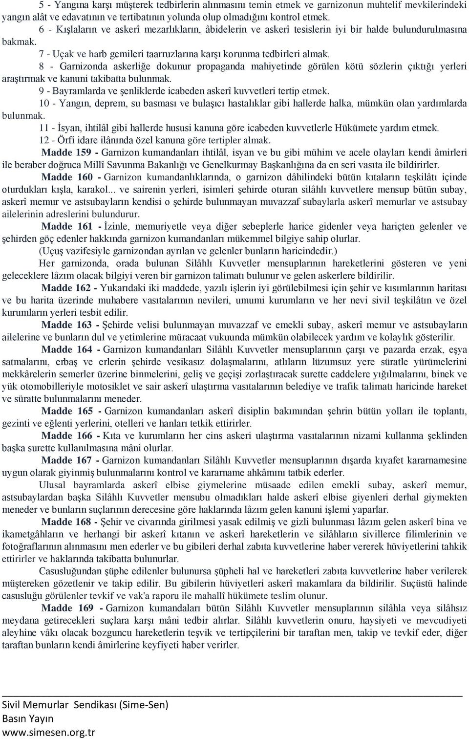 8 - Garnizonda askerliğe dokunur propaganda mahiyetinde görülen kötü sözlerin çıktığı yerleri araştırmak ve kanuni takibatta bulunmak.