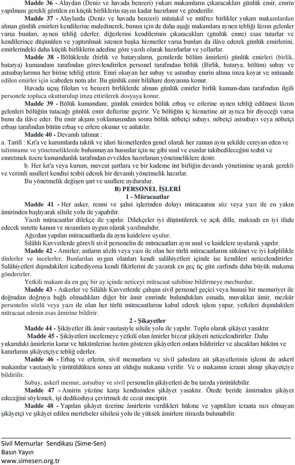 gelenler varsa bunları, aynen tebliğ ederler, diğerlerini kendilerinin çıkaracakları (günlük emre) esas tutarlar ve kendilerince düşünülen ve yaptırılmak istenen başka hizmetler varsa bunları da