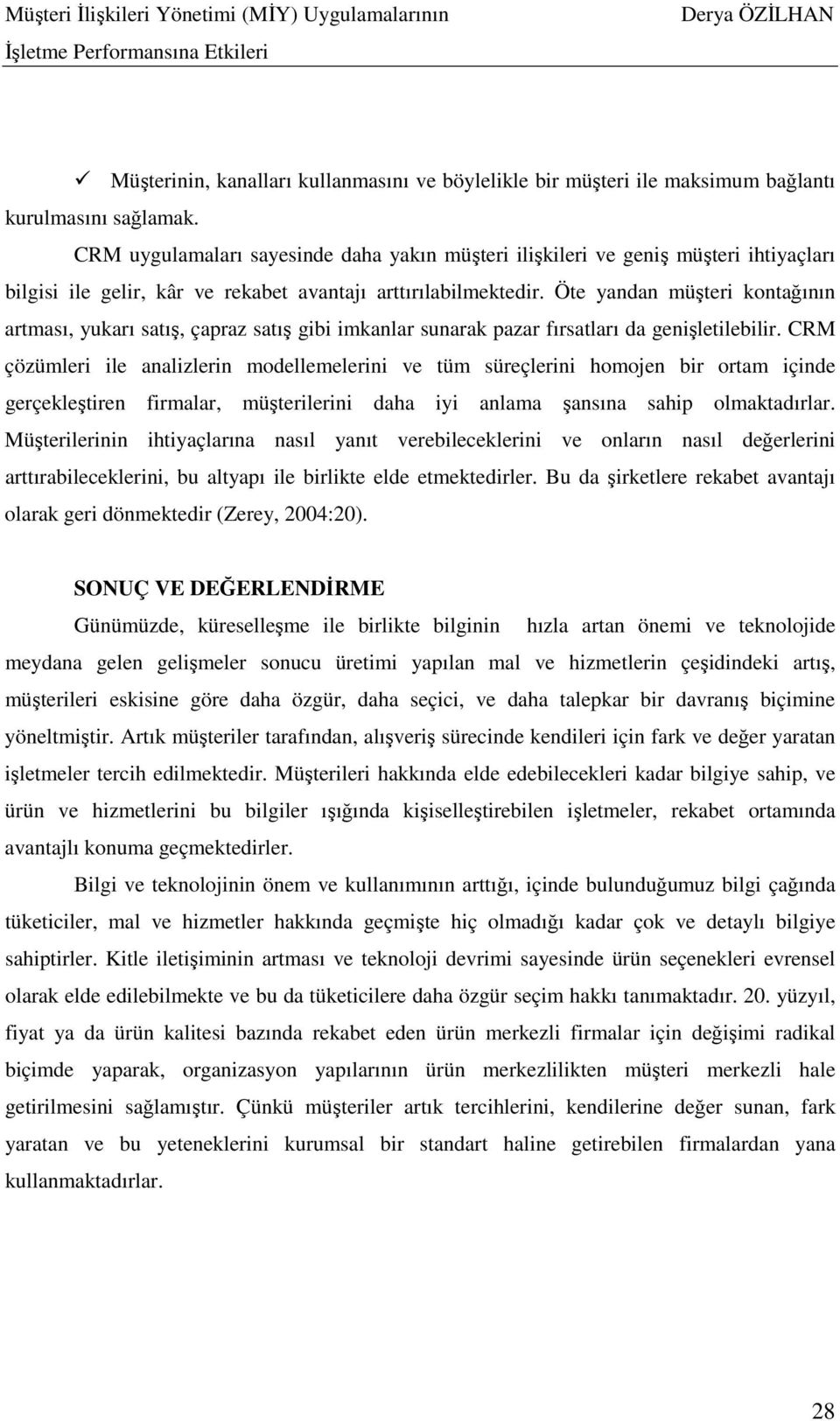 Öte yandan müşteri kontağının artması, yukarı satış, çapraz satış gibi imkanlar sunarak pazar fırsatları da genişletilebilir.