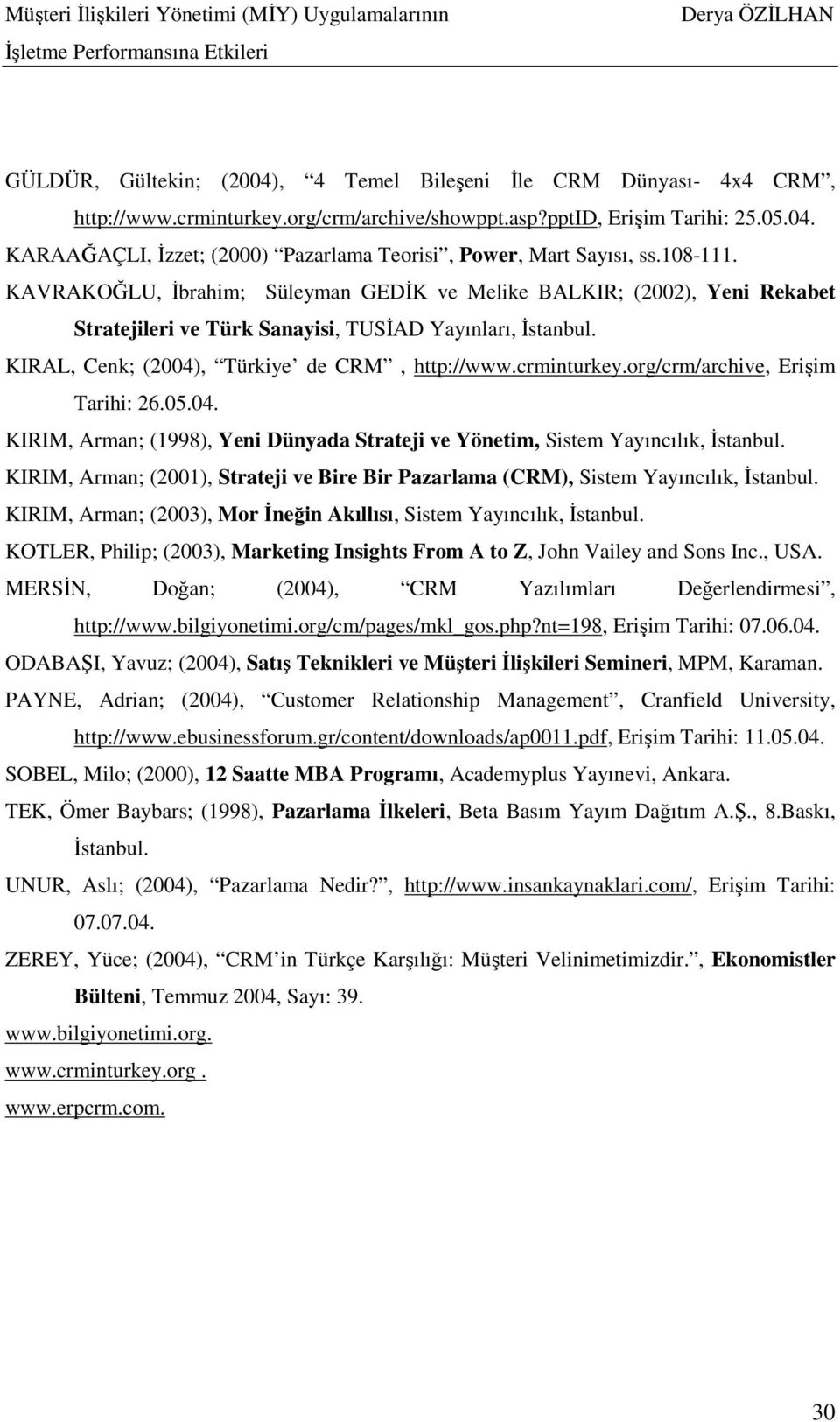 crminturkey.org/crm/archive, Erişim Tarihi: 26.05.04. KIRIM, Arman; (1998), Yeni Dünyada Strateji ve Yönetim, Sistem Yayıncılık, Đstanbul.