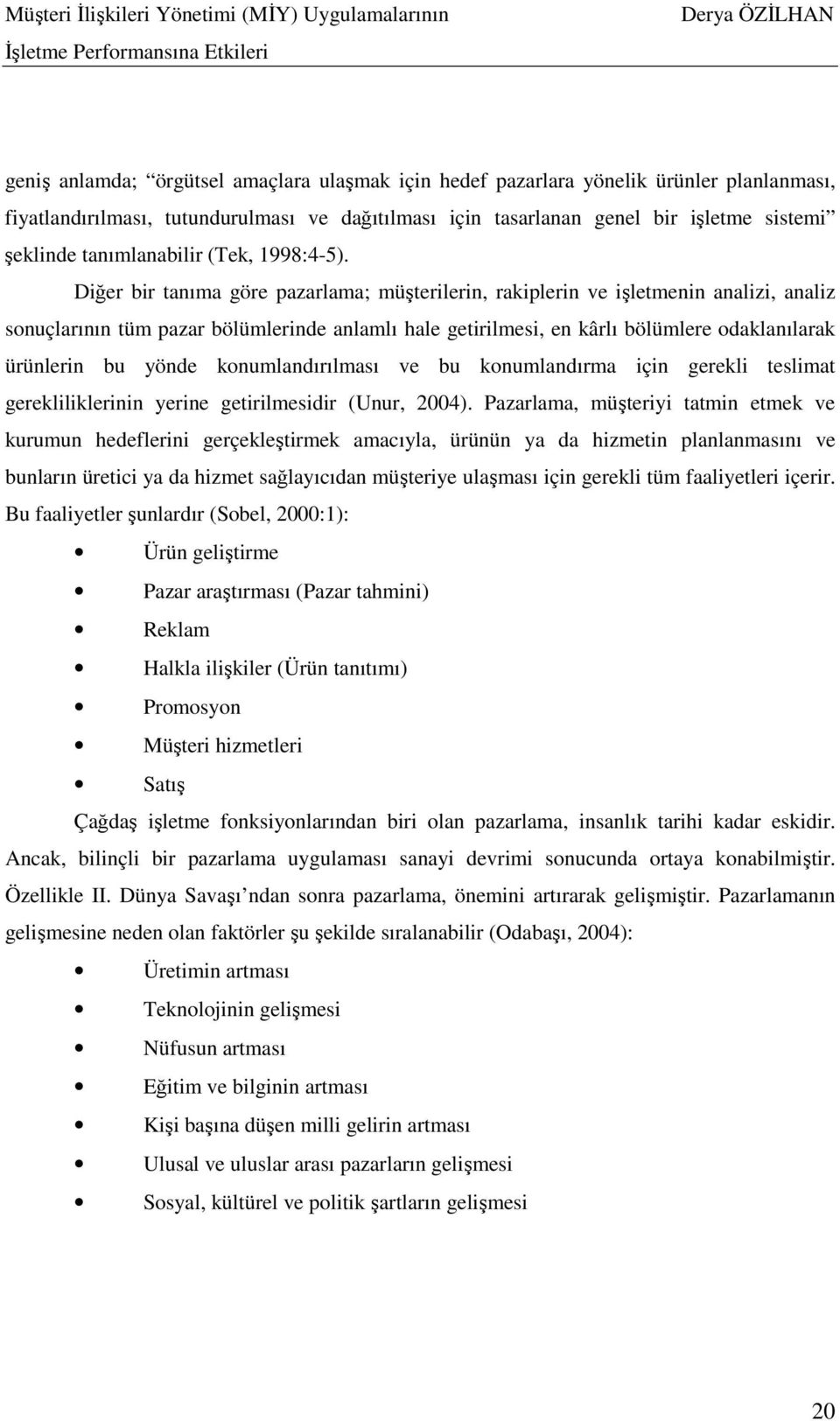 Diğer bir tanıma göre pazarlama; müşterilerin, rakiplerin ve işletmenin analizi, analiz sonuçlarının tüm pazar bölümlerinde anlamlı hale getirilmesi, en kârlı bölümlere odaklanılarak ürünlerin bu