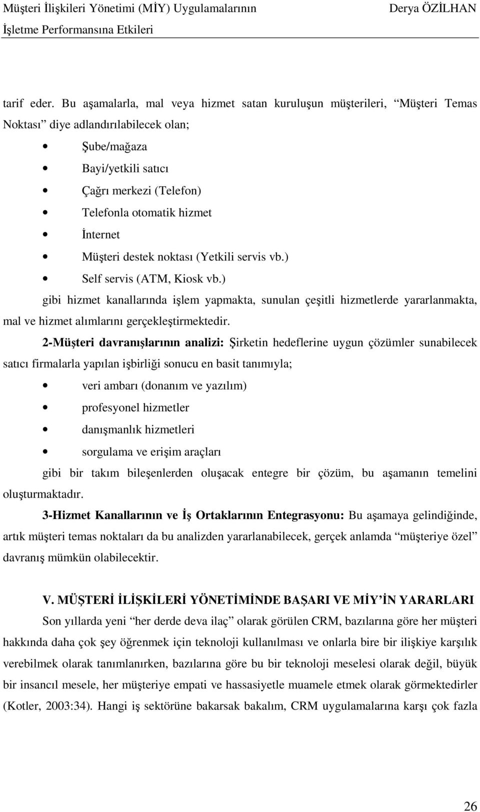 Đnternet Müşteri destek noktası (Yetkili servis vb.) Self servis (ATM, Kiosk vb.