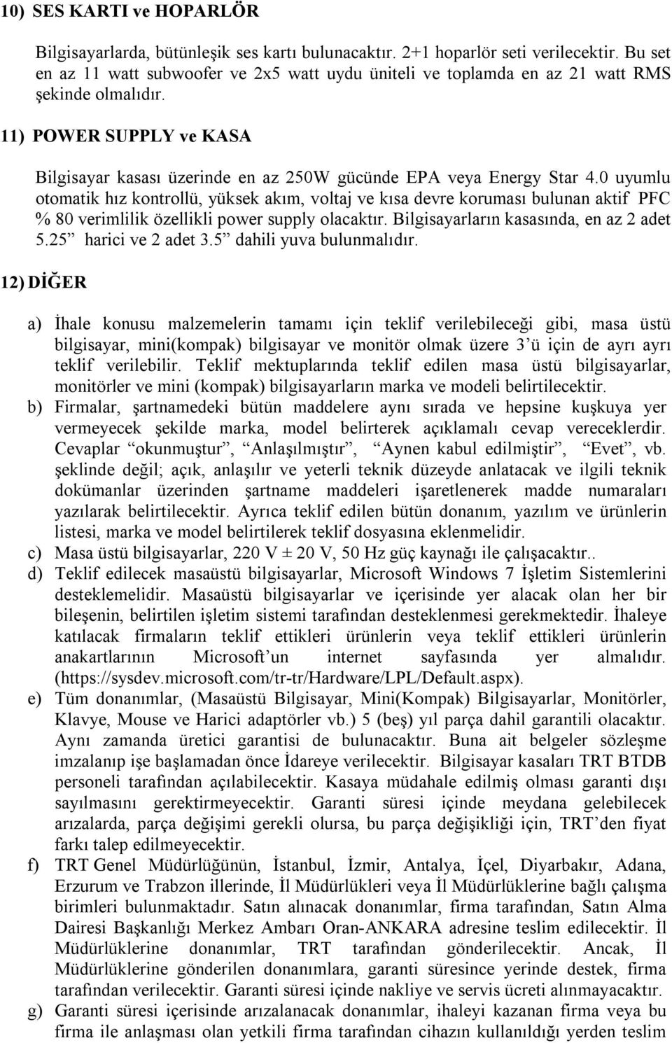 0 uyumlu otomatik hız kontrollü, yüksek akım, voltaj ve kısa devre koruması bulunan aktif PFC % 80 verimlilik özellikli power supply olacaktır. Bilgisayarların kasasında, en az 2 adet 5.