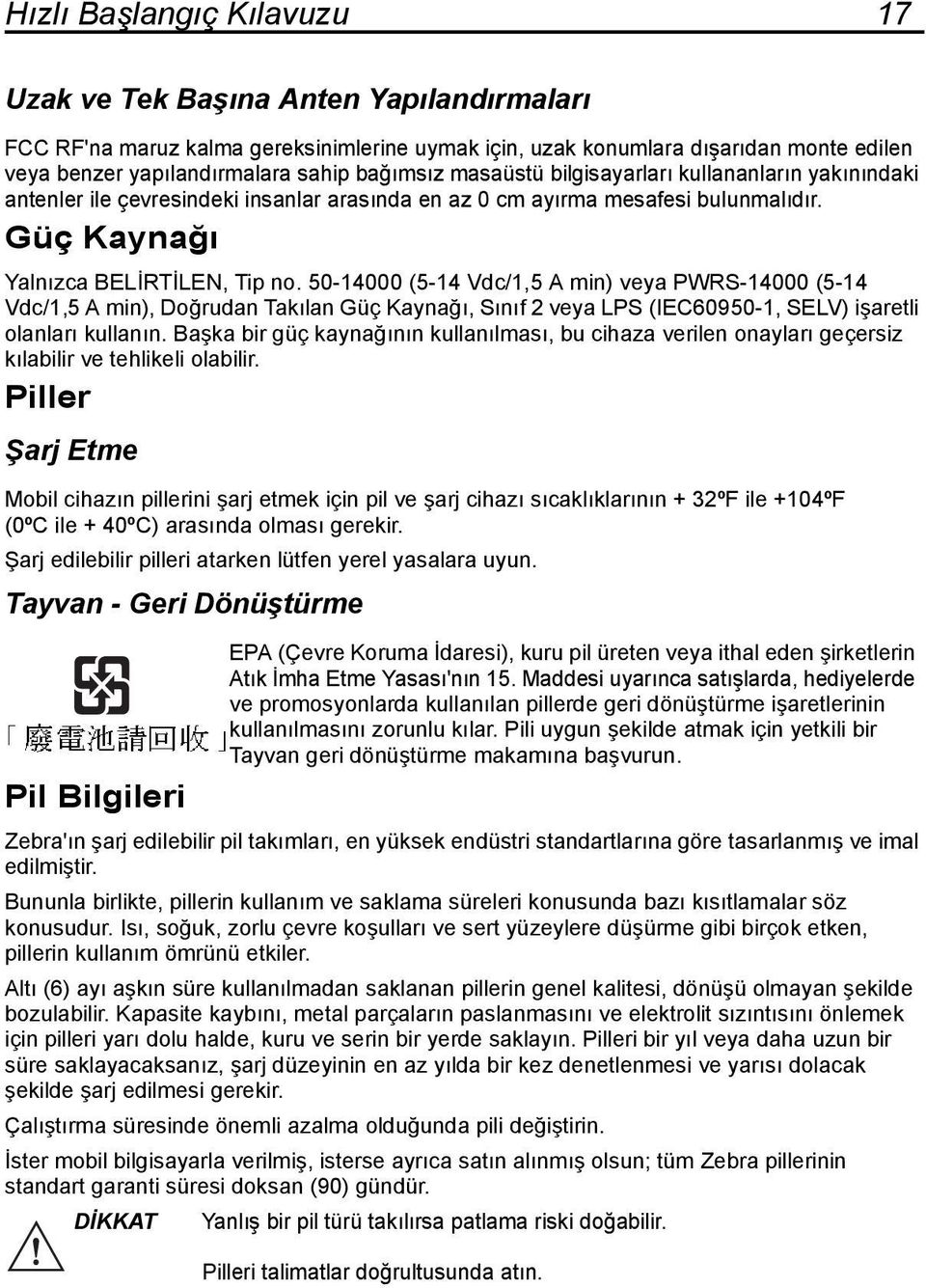 50-14000 (5-14 Vdc/1,5 A min) veya PWRS-14000 (5-14 Vdc/1,5 A min), Doğrudan Takılan Güç Kaynağı, Sınıf 2 veya LPS (IEC60950-1, SELV) işaretli olanları kullanın.