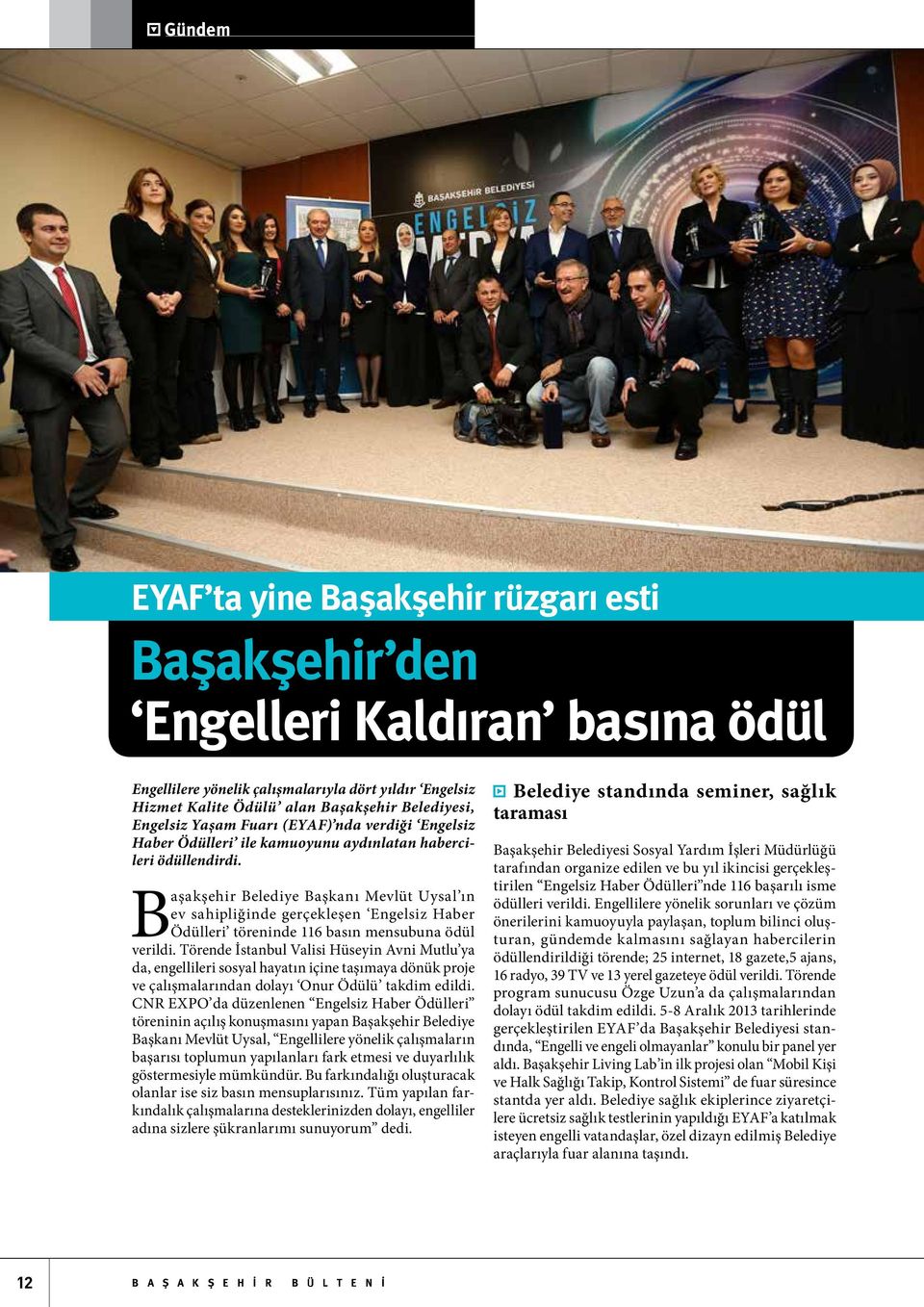 Başakşehir Belediye Başkanı Mevlüt Uysal ın ev sahipliğinde gerçekleşen Engelsiz Haber Ödülleri töreninde 116 basın mensubuna ödül verildi.