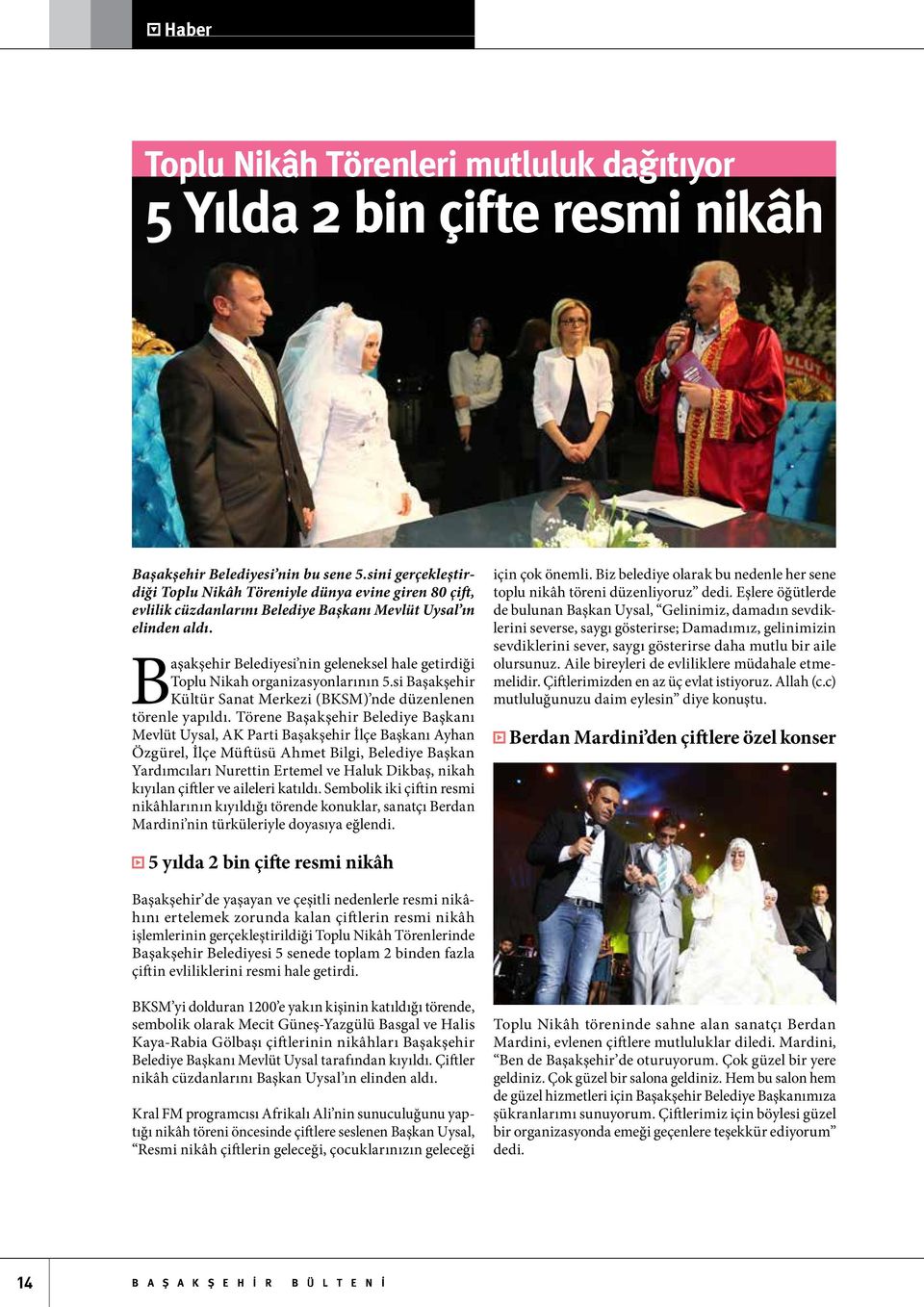Başakşehir Belediyesi nin geleneksel hale getirdiği Toplu Nikah organizasyonlarının 5.si Başakşehir Kültür Sanat Merkezi (BKSM) nde düzenlenen törenle yapıldı.