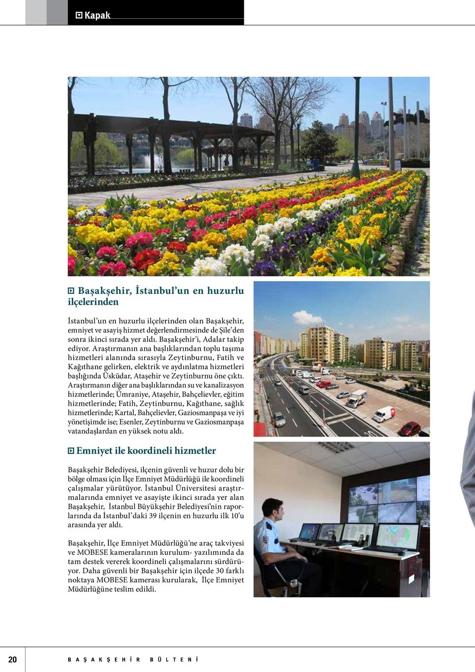 Araştırmanın ana başlıklarından toplu taşıma hizmetleri alanında sırasıyla Zeytinburnu, Fatih ve Kağıthane gelirken, elektrik ve aydınlatma hizmetleri başlığında Üsküdar, Ataşehir ve Zeytinburnu öne