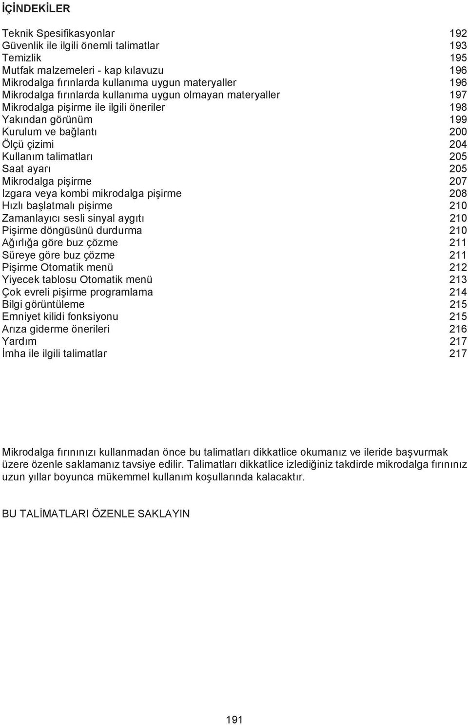 Mikrodalga pi irme 207 Izgara veya kombi mikrodalga pi irme 208 H zl ba latmal pi irme 210 Zamanlay c sesli sinyal ayg t 210 Pi irme döngüsünü durdurma 210 A rl a göre buz çözme 211 Süreye göre buz