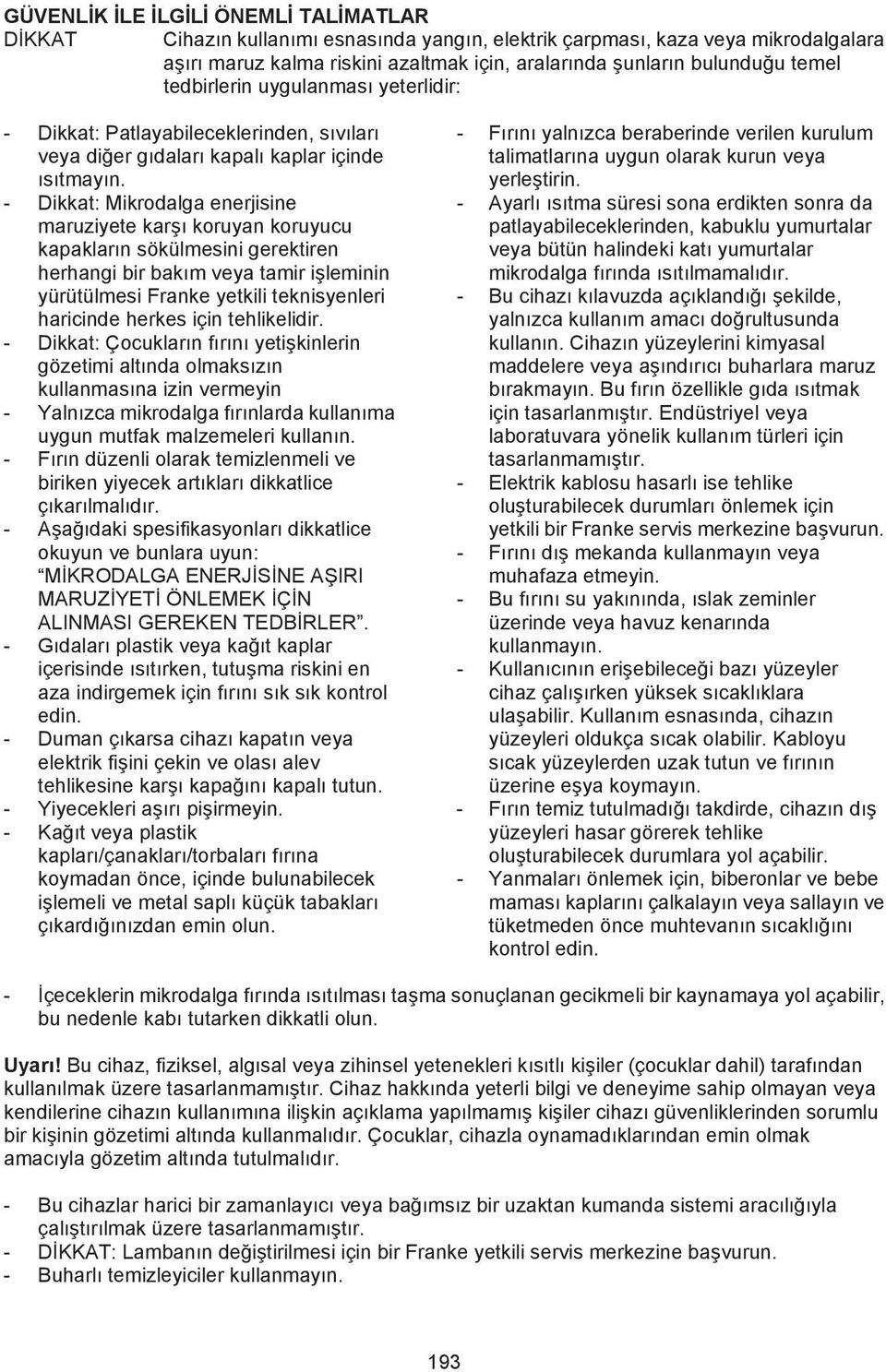 - Dikkat: Mikrodalga enerjisine maruziyete kar koruyan koruyucu kapaklar n sökülmesini gerektiren herhangi bir bak m veya tamir i leminin yürütülmesi Franke yetkili teknisyenleri haricinde herkes