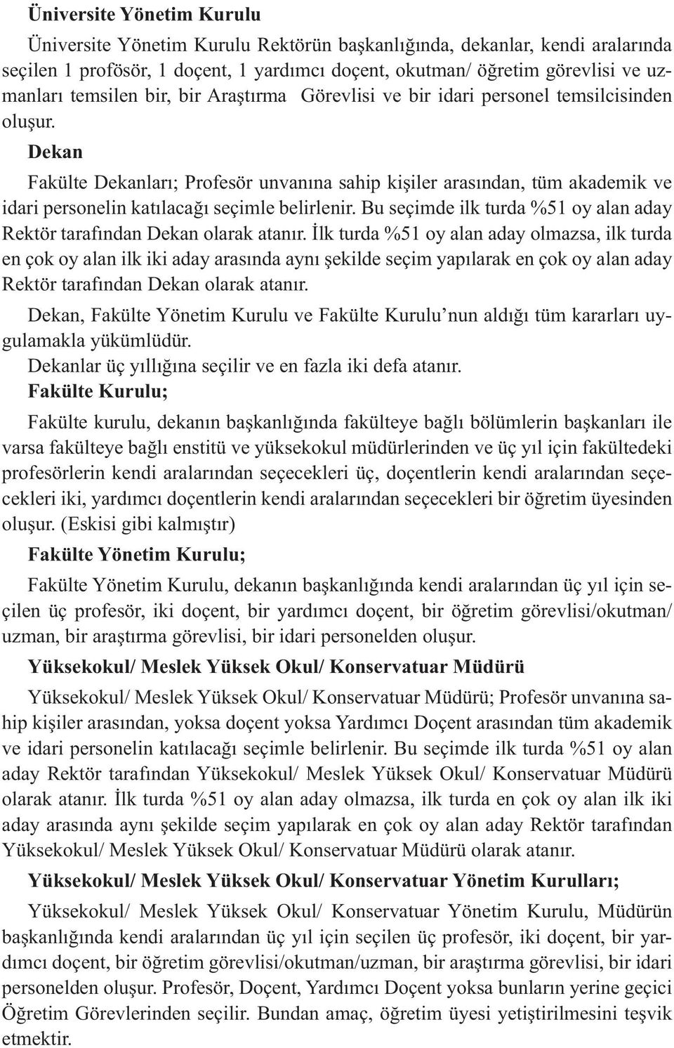 Dekan Fakülte Dekanları; Profesör unvanına sahip kişiler arasından, tüm akademik ve idari personelin katılacağı seçimle belirlenir.