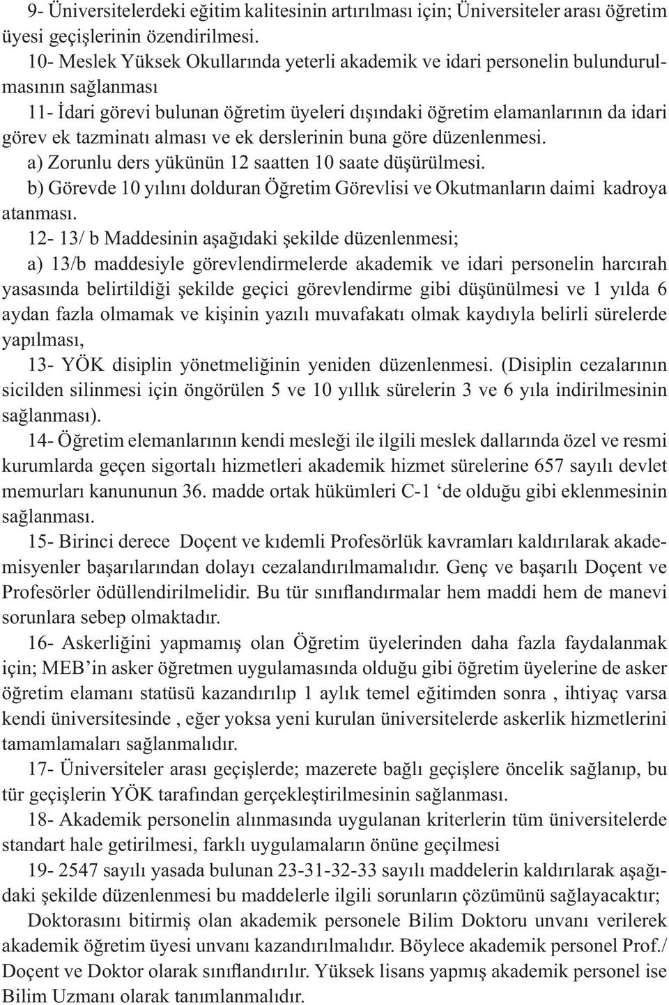 alması ve ek derslerinin buna göre düzenlenmesi. a) Zorunlu ders yükünün 12 saatten 10 saate düşürülmesi. b) Görevde 10 yılını dolduran Öğretim Görevlisi ve Okutmanların daimi kadroya atanması.