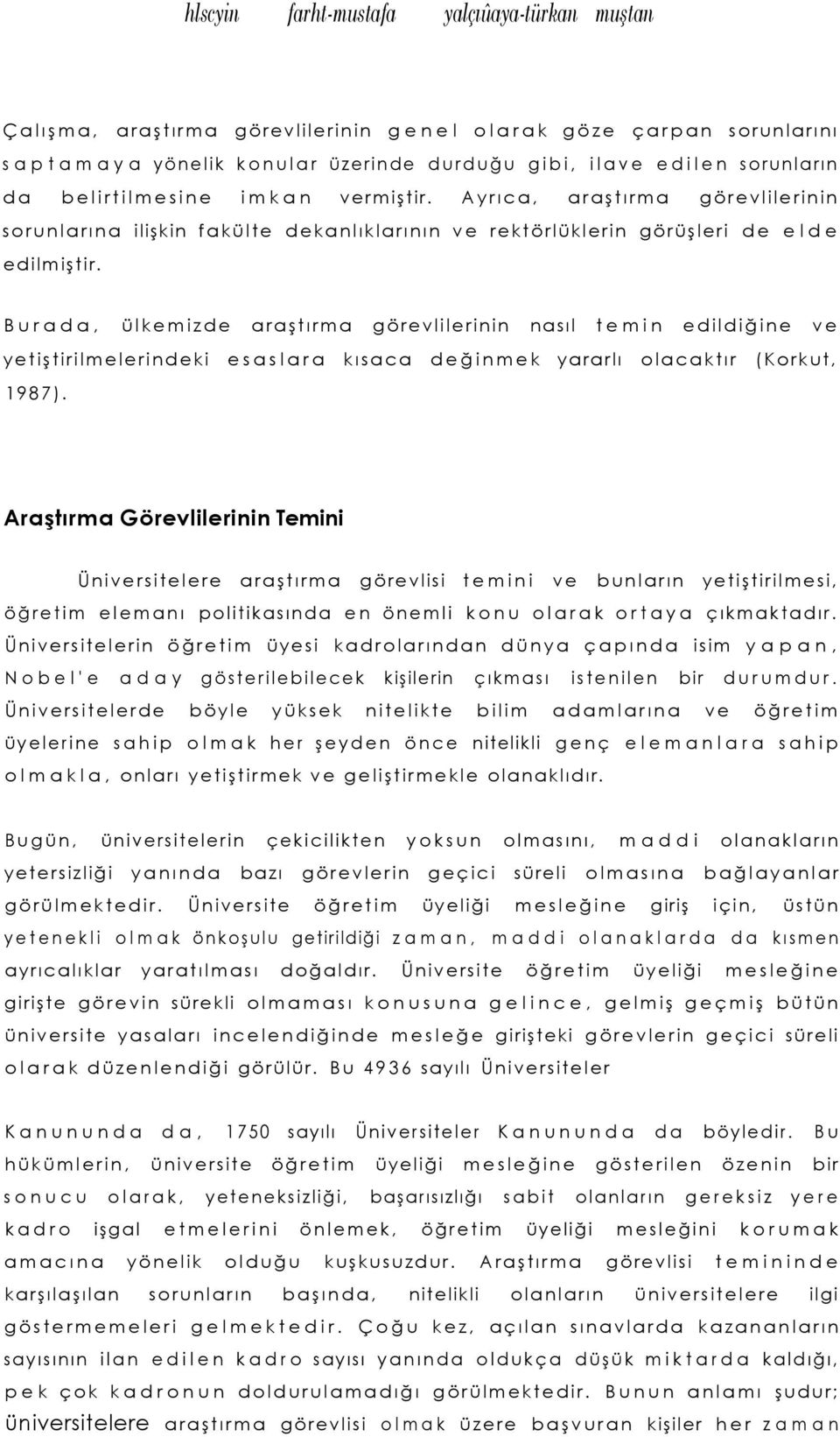 Burada, ülkemizde araştırma görevlilerinin nasıl temin edildiğine ve yetiştirilmelerindeki esaslara kısaca değinmek yararlı olacaktır (Korkut, 1987).