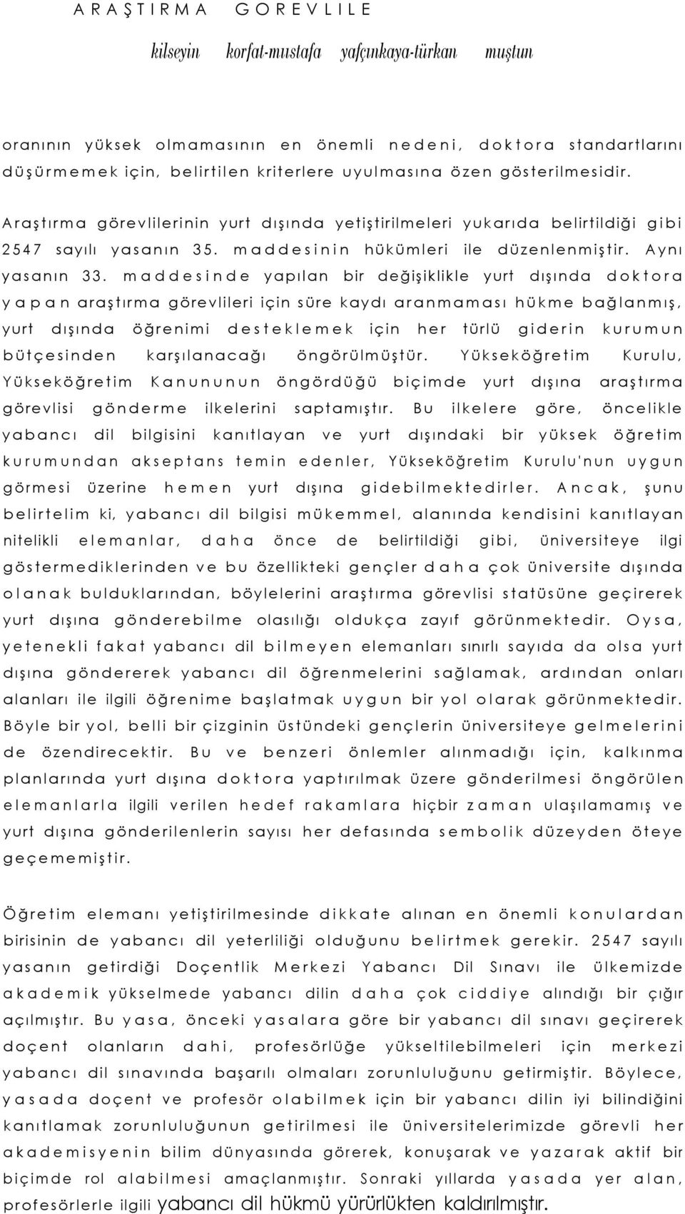 maddesinde yapılan bir değişiklikle yurt dışında doktora yapan araştırma görevlileri için süre kaydı aranmaması hükme bağlanmış, yurt dışında öğrenimi desteklemek için her türlü giderin kurumun