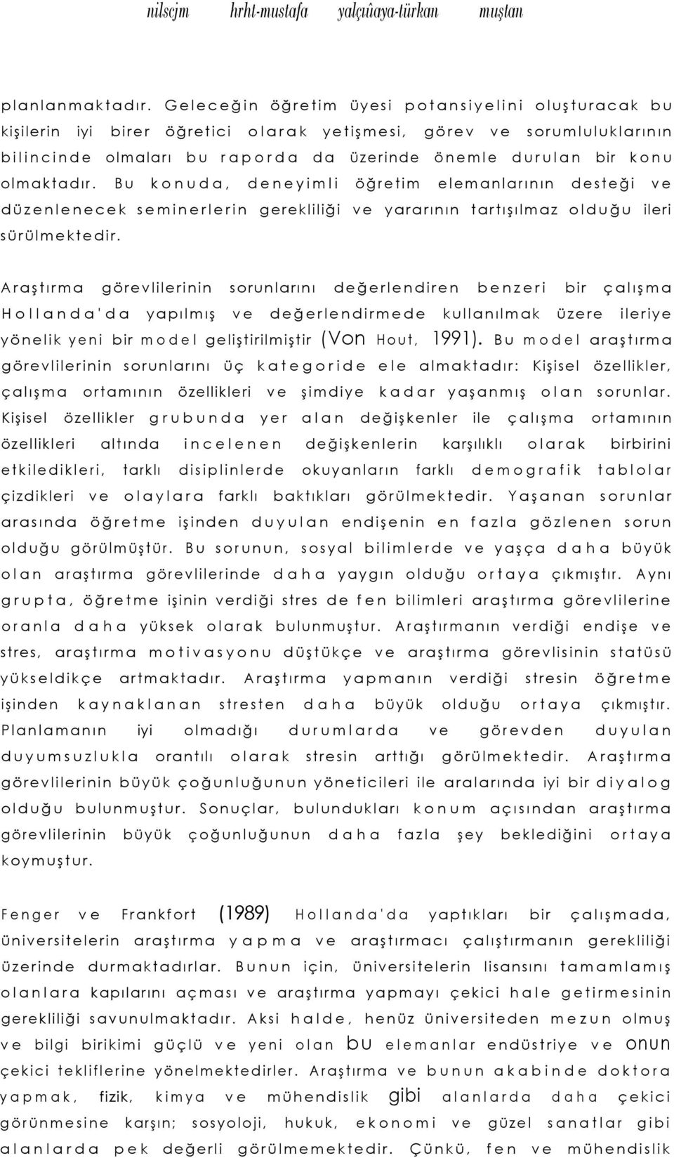 olmaktadır. Bu konuda, deneyimli öğretim elemanlarının desteği ve düzenlenecek seminerlerin gerekliliği ve yararının tartışılmaz olduğu ileri sürülmektedir.