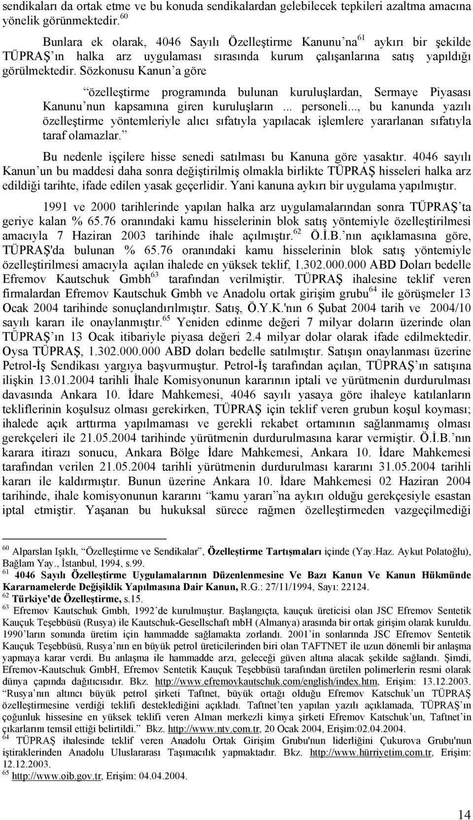 Sözkonusu Kanun a göre özelleştirme programında bulunan kuruluşlardan, Sermaye Piyasası Kanunu nun kapsamına giren kuruluşların... personeli.