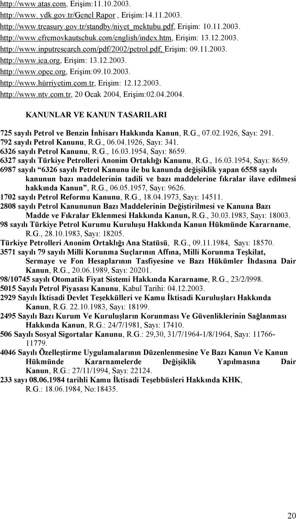 com.tr, Erişim: 12.12.2003. http://www.ntv.com.tr, 20 Ocak 2004, Erişim:02.04.2004. KANUNLAR VE KANUN TASARILARI 725 sayılı Petrol ve Benzin İnhisarı Hakkında Kanun, R.G., 07.02.1926, Sayı: 291.