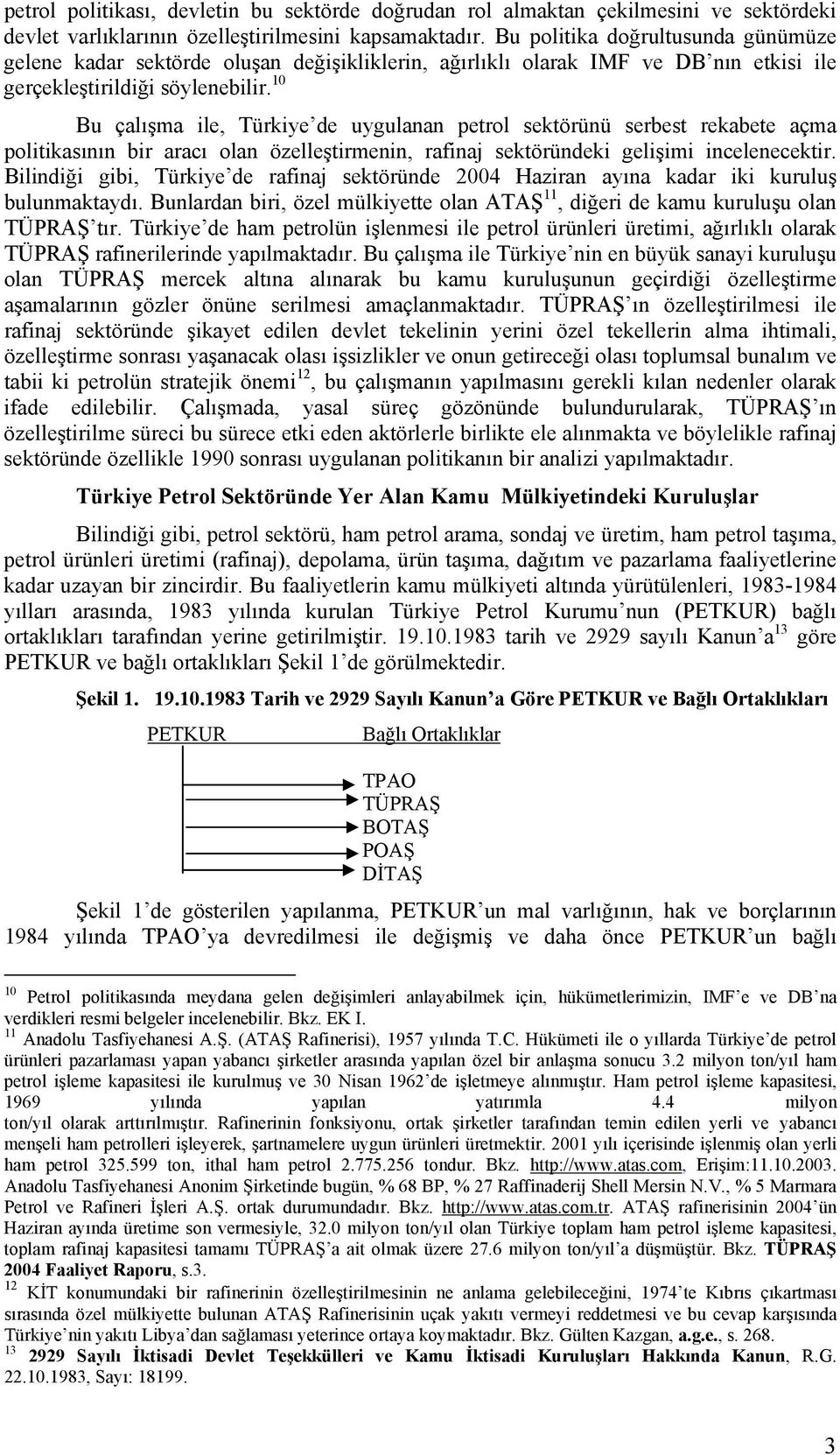 10 Bu çalışma ile, Türkiye de uygulanan petrol sektörünü serbest rekabete açma politikasının bir aracı olan özelleştirmenin, rafinaj sektöründeki gelişimi incelenecektir.