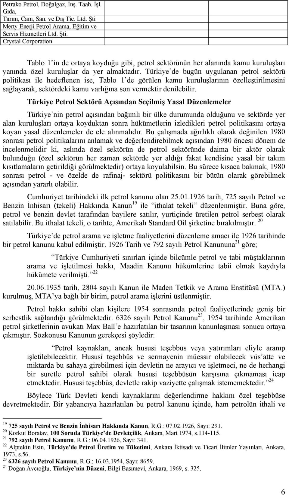 Crystal Corporation Tablo 1 in de ortaya koyduğu gibi, petrol sektörünün her alanında kamu kuruluşları yanında özel kuruluşlar da yer almaktadır.