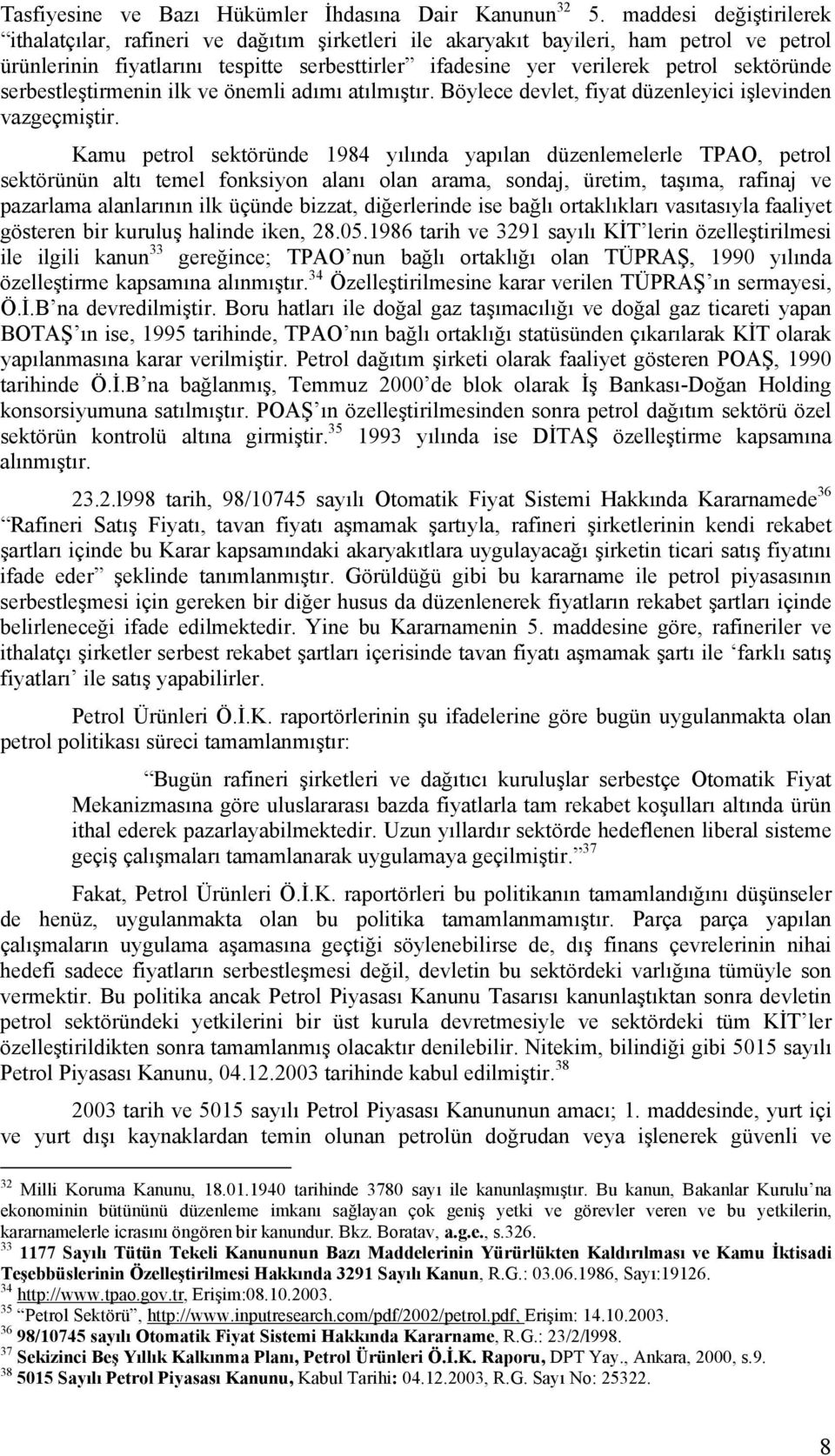 sektöründe serbestleştirmenin ilk ve önemli adımı atılmıştır. Böylece devlet, fiyat düzenleyici işlevinden vazgeçmiştir.