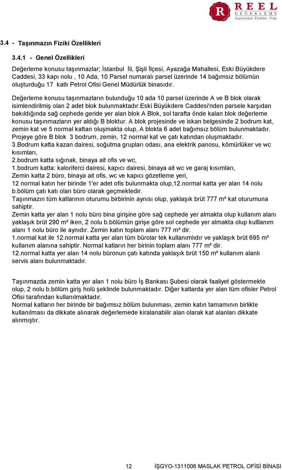 Değerleme konusu taşınmazların bulunduğu 10 ada 10 parsel üzerinde A ve B blok olarak isimlendirilmiş olan 2 adet blok bulunmaktadır.