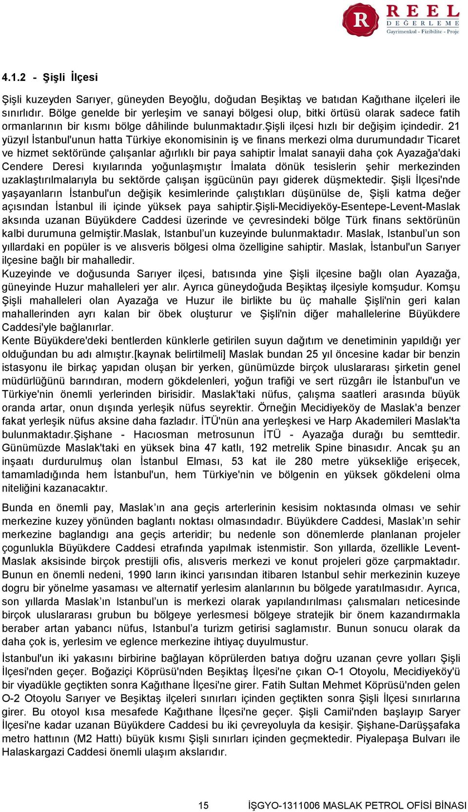 21 yüzyıl İstanbul'unun hatta Türkiye ekonomisinin iş ve finans merkezi olma durumundadır Ticaret ve hizmet sektöründe çalışanlar ağırlıklı bir paya sahiptir İmalat sanayii daha çok Ayazağa'daki