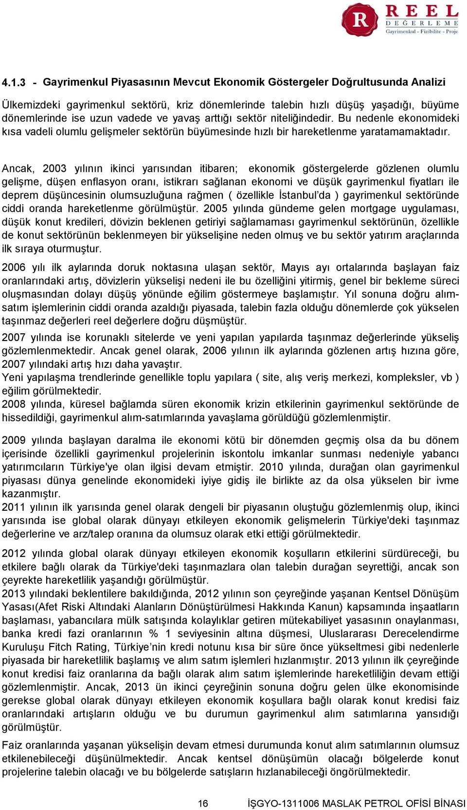 Ancak, 2003 yılının ikinci yarısından itibaren; ekonomik göstergelerde gözlenen olumlu gelişme, düşen enflasyon oranı, istikrarı sağlanan ekonomi ve düşük gayrimenkul fiyatları ile deprem