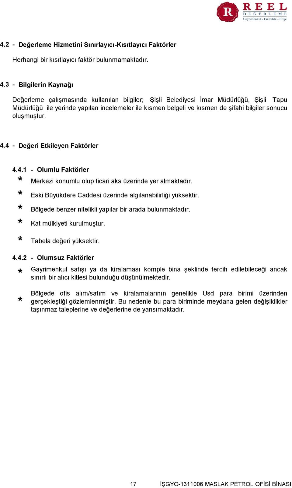 bilgiler sonucu oluşmuştur. 4.4 - Değeri Etkileyen Faktörler 4.4.1 - Olumlu Faktörler 4.4.2 - Olumsuz Faktörler Merkezi konumlu olup ticari aks üzerinde yer almaktadır.