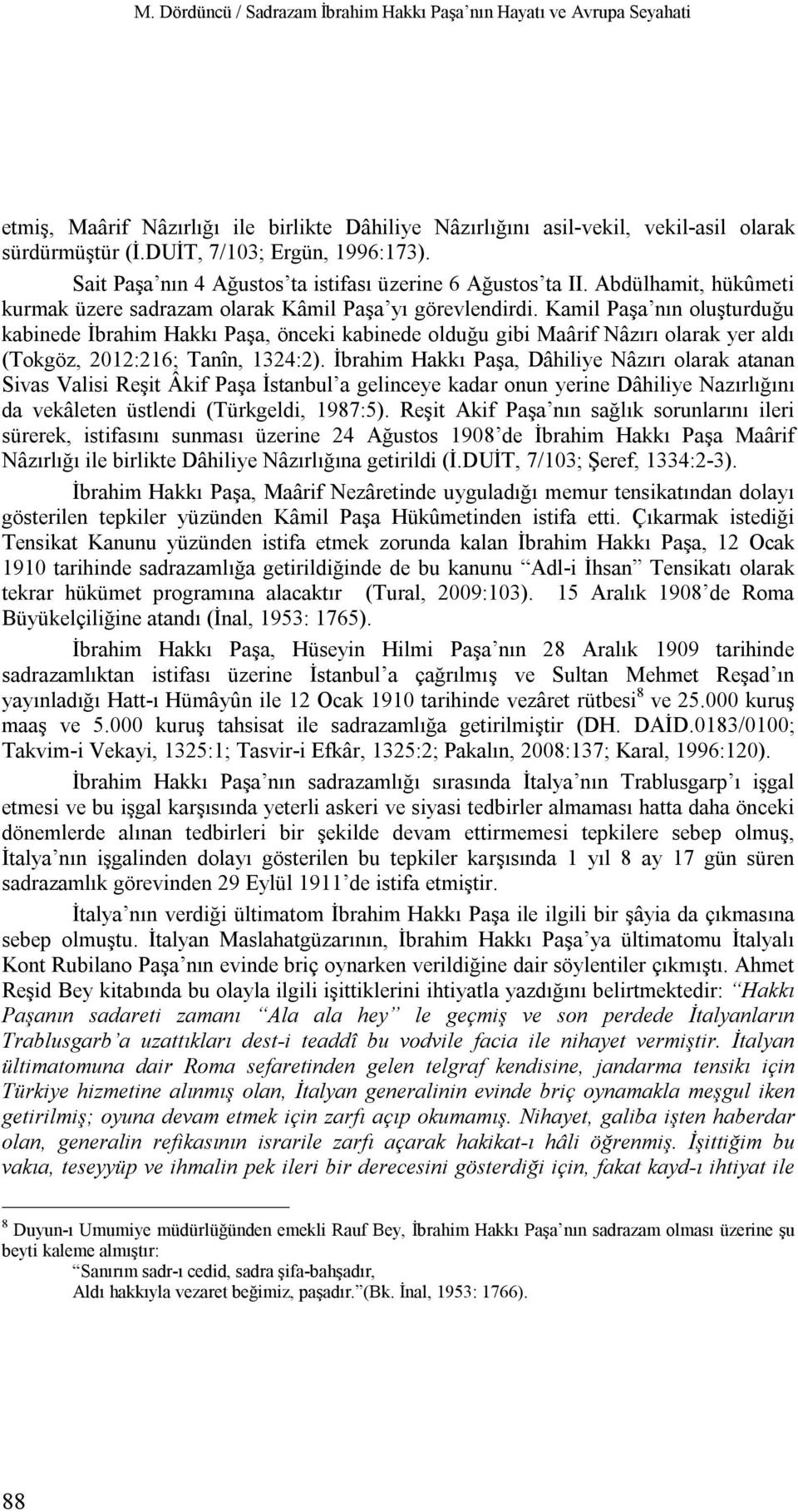 Kamil Paşa nın oluşturduğu kabinede İbrahim Hakkı Paşa, önceki kabinede olduğu gibi Maârif Nâzırı olarak yer aldı (Tokgöz, 2012:216; Tanîn, 1324:2).