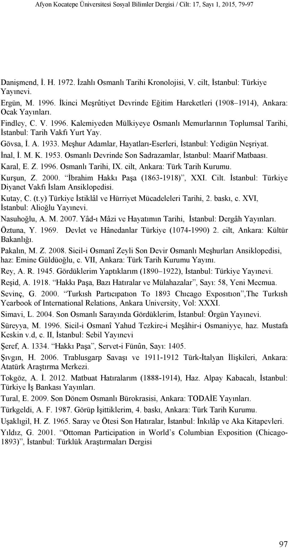 İnal, İ. M. K. 1953. Osmanlı Devrinde Son Sadrazamlar, İstanbul: Maarif Matbaası. Karal, E. Z. 1996. Osmanlı Tarihi, IX. cilt, Ankara: Türk Tarih Kurumu. Kurşun, Z. 2000.