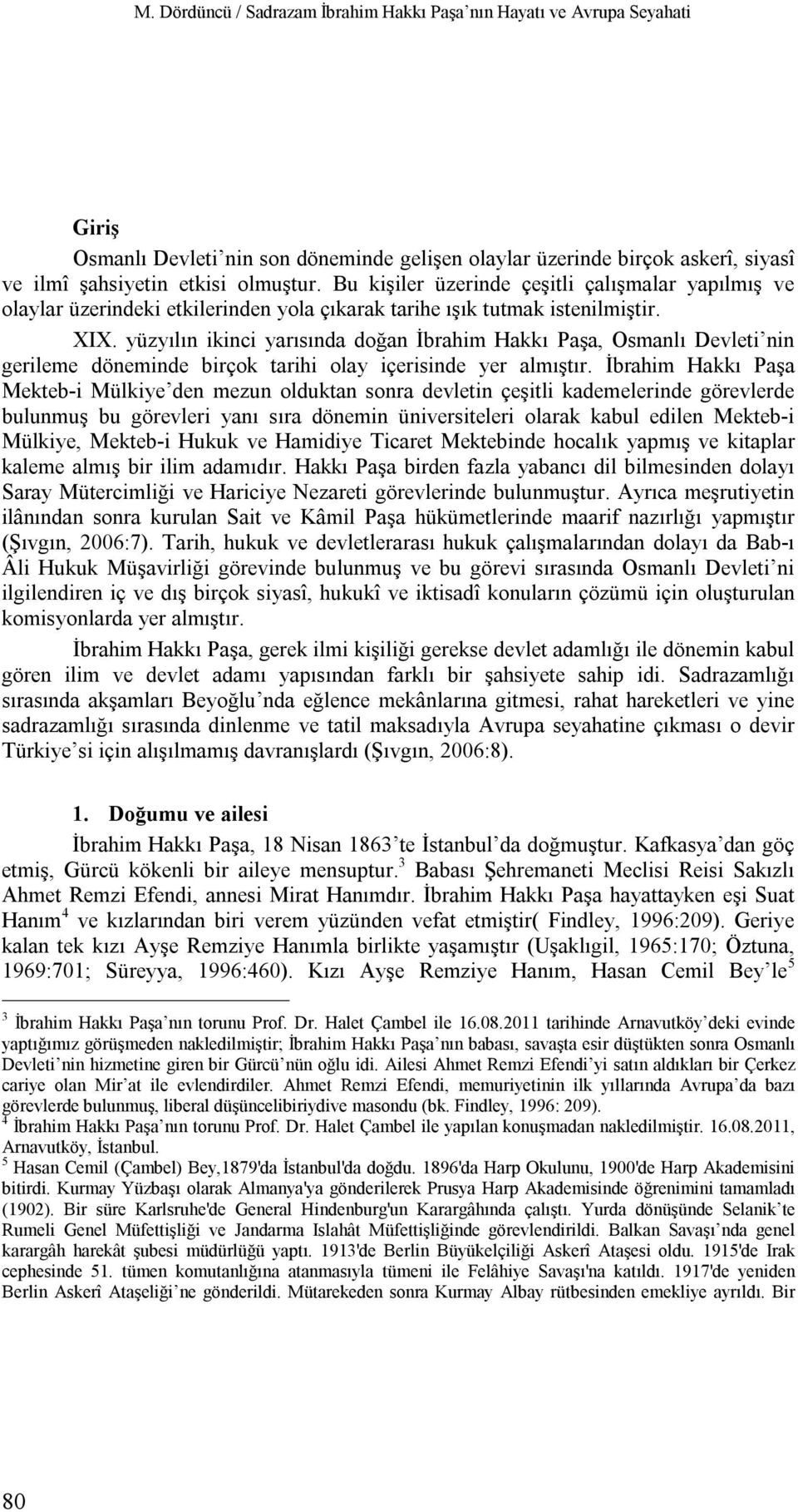 yüzyılın ikinci yarısında doğan İbrahim Hakkı Paşa, Osmanlı Devleti nin gerileme döneminde birçok tarihi olay içerisinde yer almıştır.