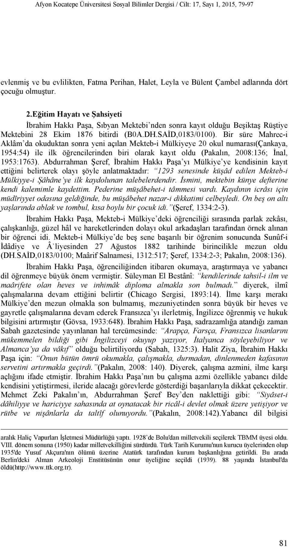 Bir süre Mahrec-i Aklâm da okuduktan sonra yeni açılan Mekteb-i Mülkiyeye 20 okul numarası(çankaya, 1954:54) ile ilk öğrencilerinden biri olarak kayıt oldu (Pakalın, 2008:136; İnal, 1953:1763).