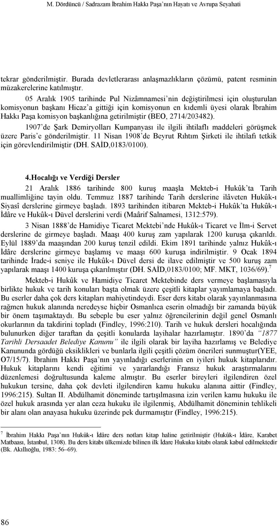 getirilmiştir (BEO, 2714/203482). 1907 de Şark Demiryolları Kumpanyası ile ilgili ihtilaflı maddeleri görüşmek üzere Paris e gönderilmiştir.