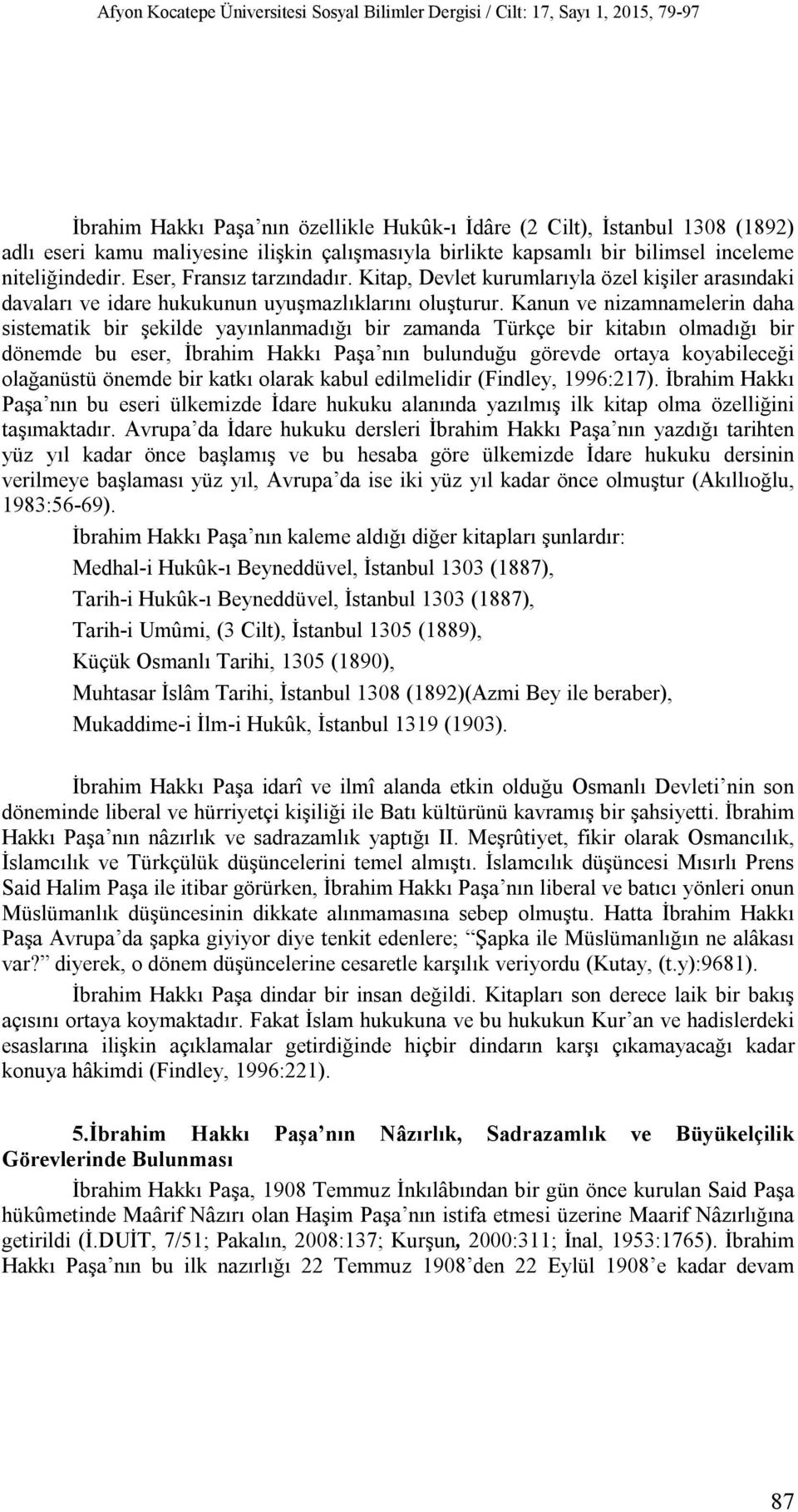 Kanun ve nizamnamelerin daha sistematik bir şekilde yayınlanmadığı bir zamanda Türkçe bir kitabın olmadığı bir dönemde bu eser, İbrahim Hakkı Paşa nın bulunduğu görevde ortaya koyabileceği olağanüstü