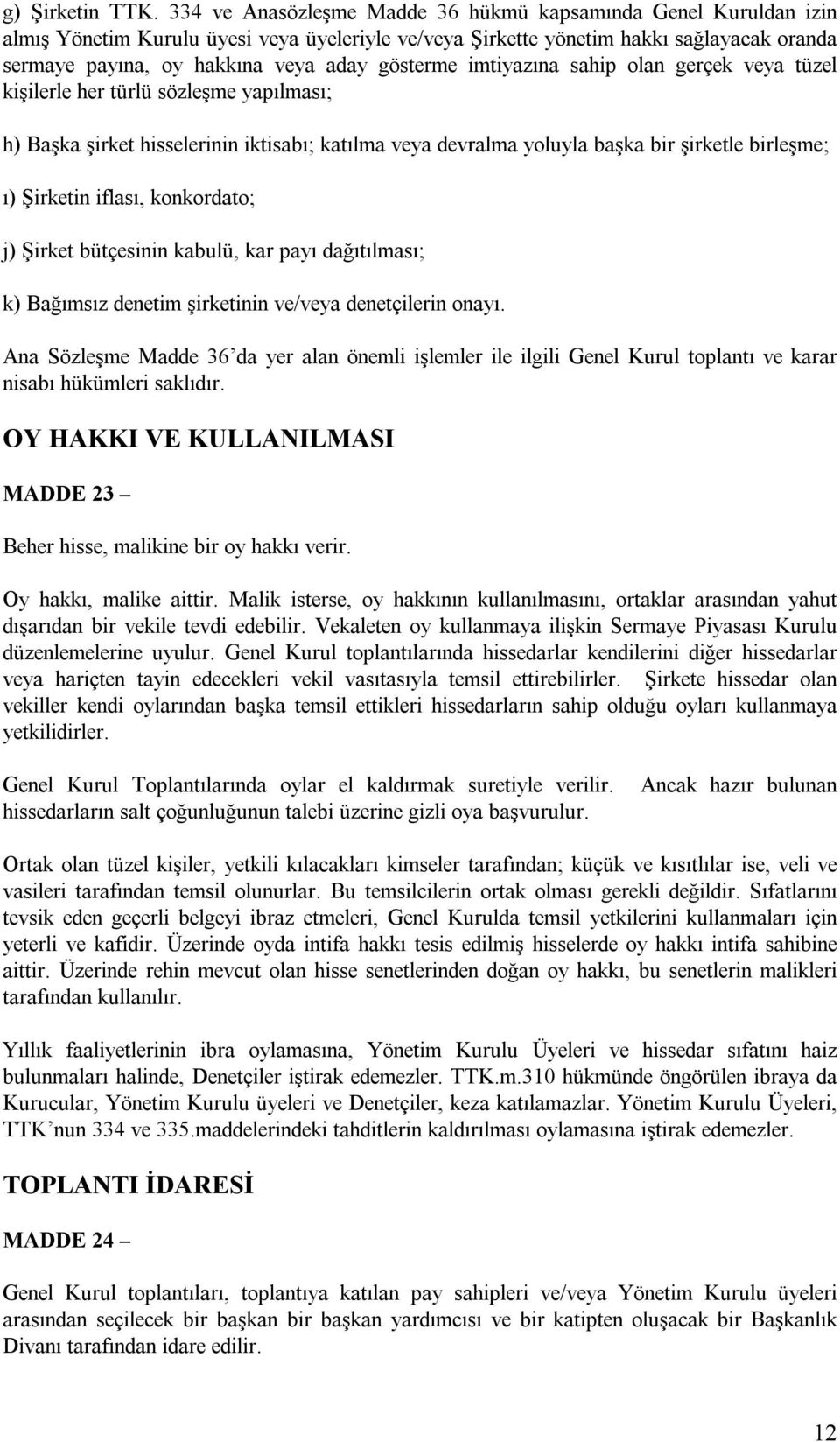 gösterme imtiyazına sahip olan gerçek veya tüzel kişilerle her türlü sözleşme yapılması; h) Başka şirket hisselerinin iktisabı; katılma veya devralma yoluyla başka bir şirketle birleşme; ı) Şirketin