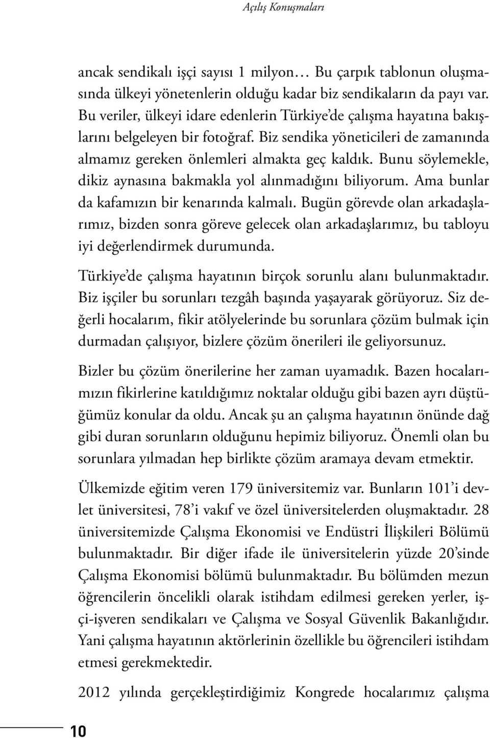 Bunu söylemekle, dikiz aynasına bakmakla yol alınmadığını biliyorum. Ama bunlar da kafamızın bir kenarında kalmalı.