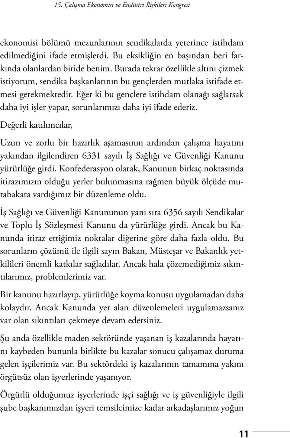 Eğer ki bu gençlere istihdam olanağı sağlarsak daha iyi işler yapar, sorunlarımızı daha iyi ifade ederiz.