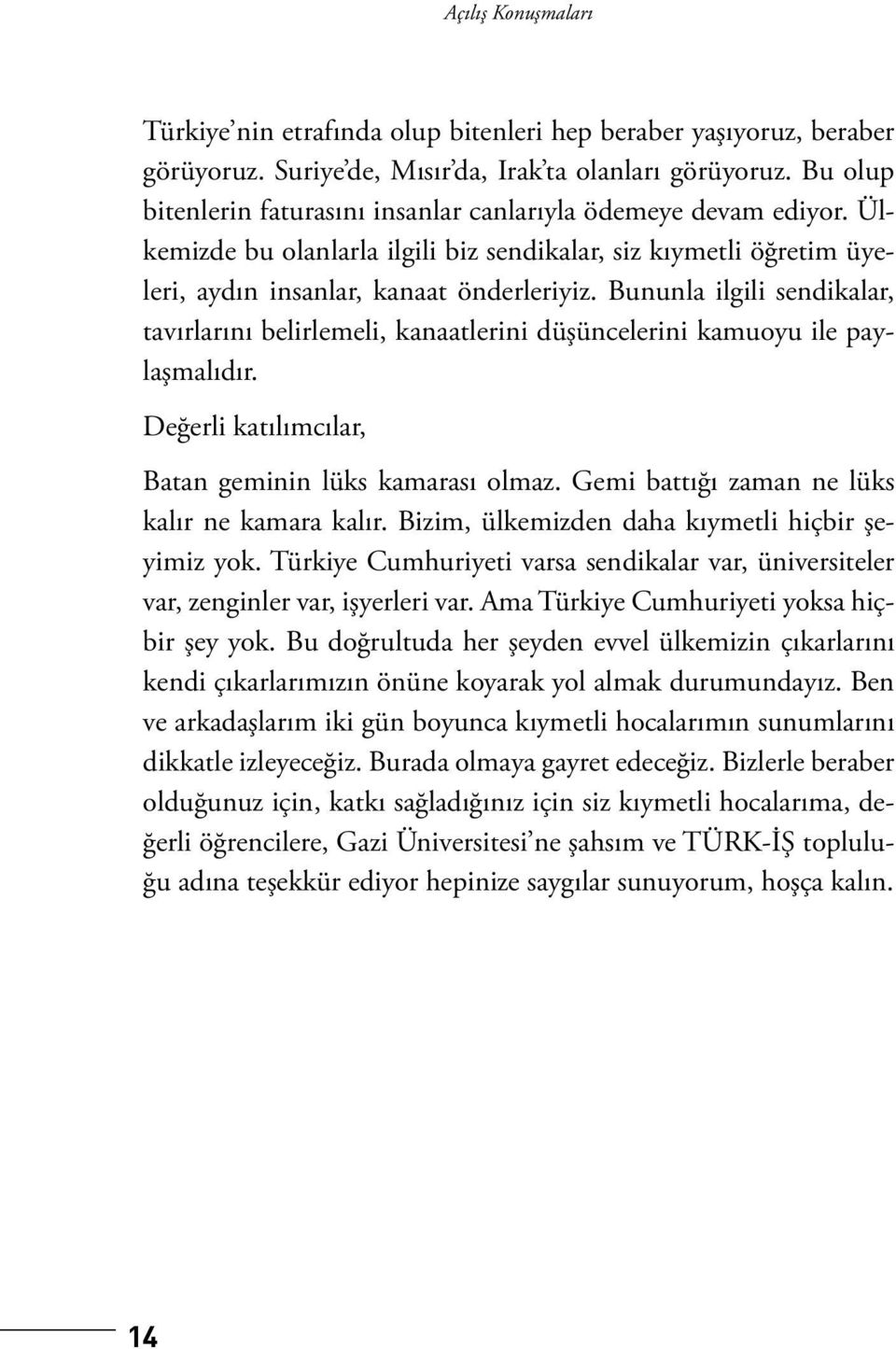 Bununla ilgili sendikalar, tavırlarını belirlemeli, kanaatlerini düşüncelerini kamuoyu ile paylaşmalıdır. Değerli katılımcılar, Batan geminin lüks kamarası olmaz.