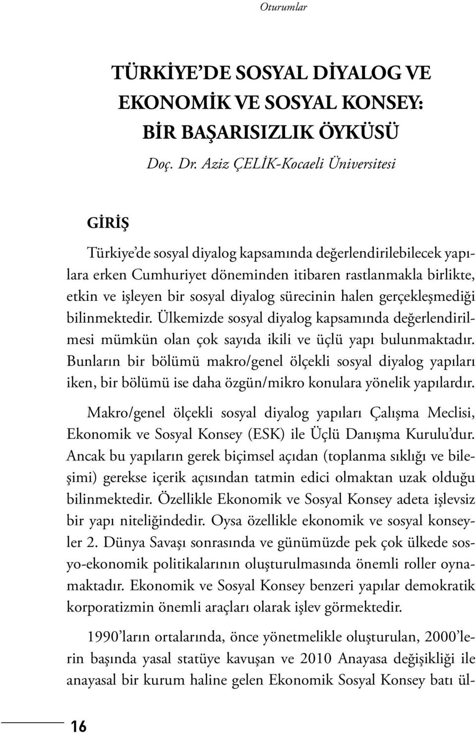 diyalog sürecinin halen gerçekleşmediği bilinmektedir. Ülkemizde sosyal diyalog kapsamında değerlendirilmesi mümkün olan çok sayıda ikili ve üçlü yapı bulunmaktadır.