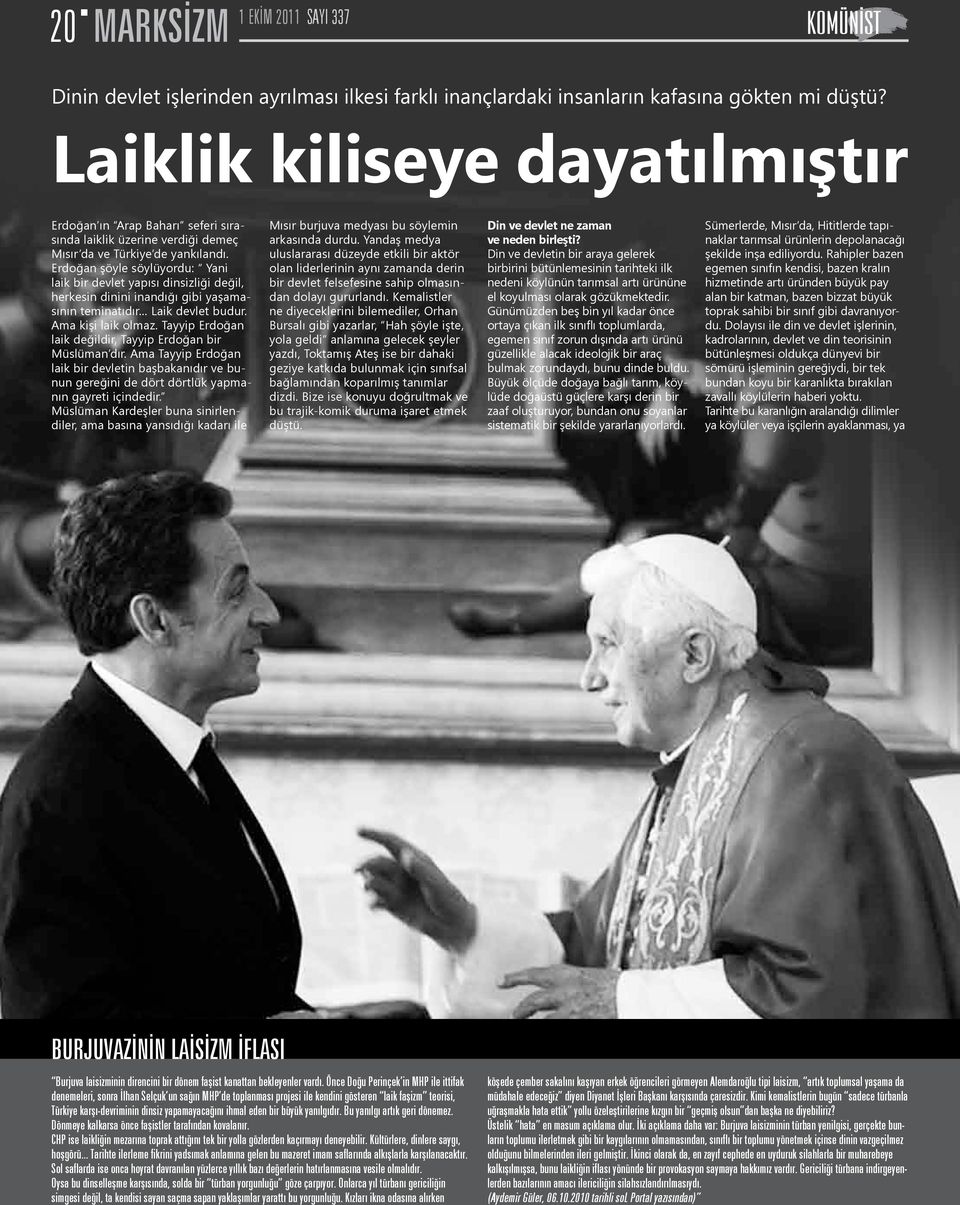 Erdoğan şöyle söylüyordu: Yani laik bir devlet yapısı dinsizliği değil, herkesin dinini inandığı gibi yaşamasının teminatıdır Laik devlet budur. Ama kişi laik olmaz.