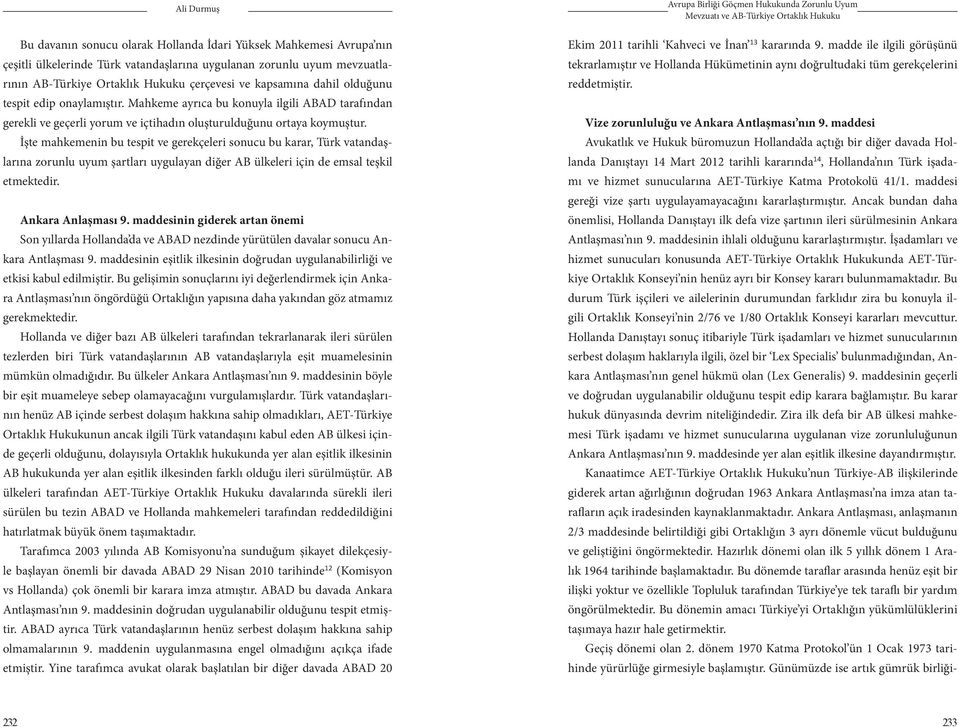 İşte mahkemenin bu tespit ve gerekçeleri sonucu bu karar, Türk vatandaşlarına zorunlu uyum şartları uygulayan diğer AB ülkeleri için de emsal teşkil etmektedir. Ankara Anlaşması 9.