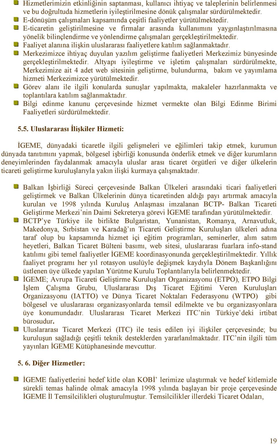 E-ticaretin geliştirilmesine ve firmalar arasında kullanımını yaygınlaştırılmasına yönelik bilinçlendirme ve yönlendirme çalışmaları gerçekleştirilmektedir.