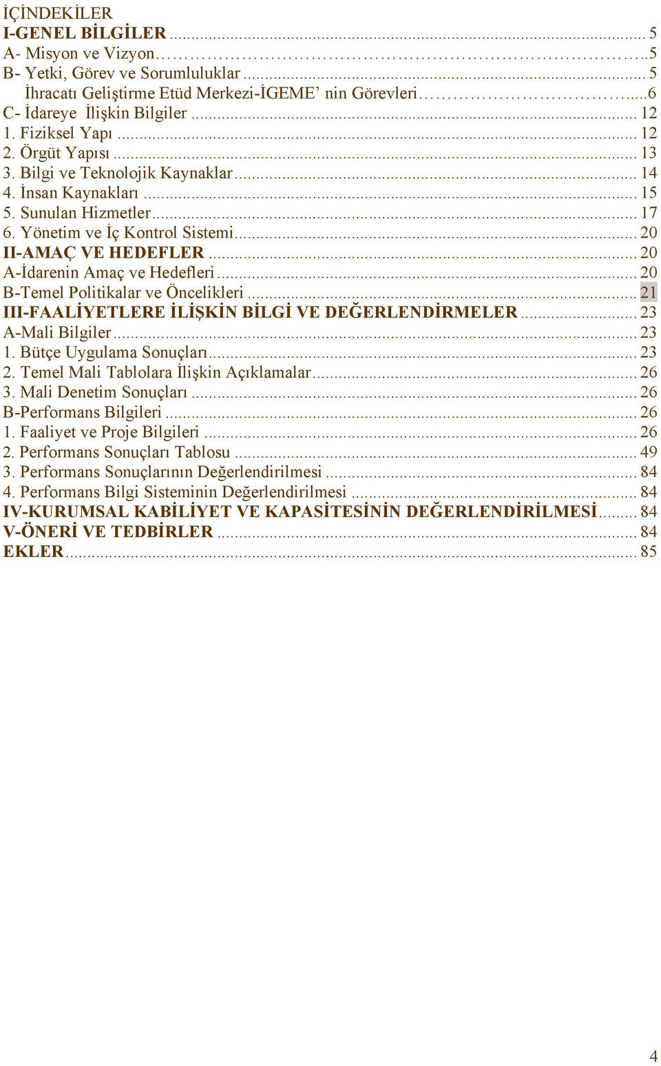 .. 20 A-İdarenin Amaç ve Hedefleri... 20 B-Temel Politikalar ve Öncelikleri... 21 III-FAALİYETLERE İLİŞKİN BİLGİ VE DEĞERLENDİRMELER... 23 A-Mali Bilgiler... 23 1. Bütçe Uygulama Sonuçları... 23 2.