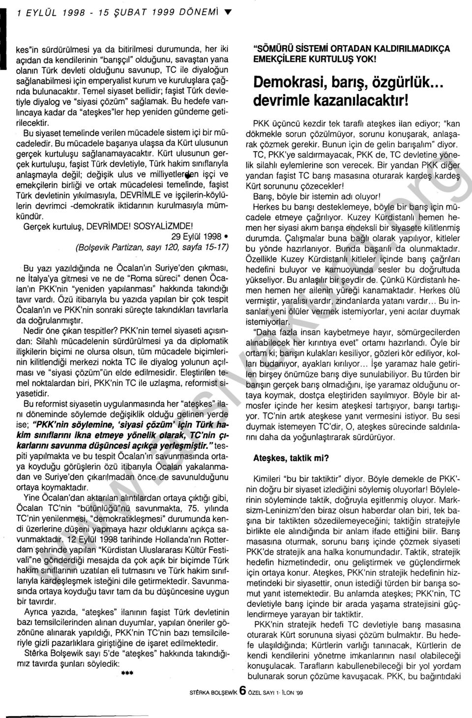 Bu hedefe varılineaya kadar da "ateşkes"ler hep yeniden gündeme getirilecektir. Bu siyaset temelinde verilen mücadele sistem içi bir mücadeledir.