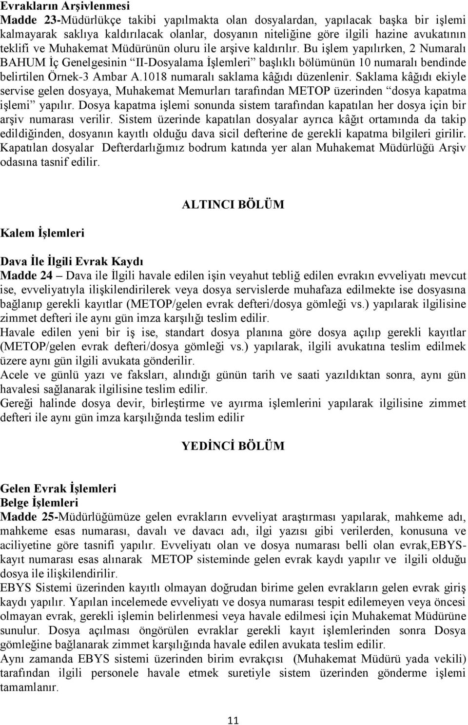 Bu işlem yapılırken, 2 Numaralı BAHUM İç Genelgesinin II-Dosyalama İşlemleri başlıklı bölümünün 10 numaralı bendinde belirtilen Örnek-3 Ambar A.1018 numaralı saklama kâğıdı düzenlenir.