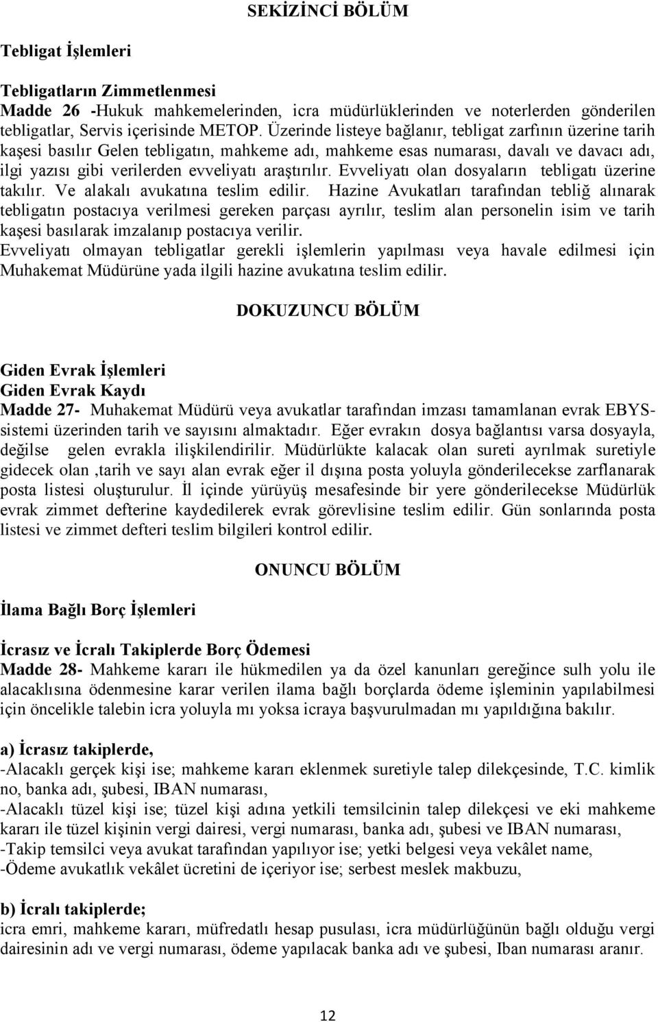 araştırılır. Evveliyatı olan dosyaların tebligatı üzerine takılır. Ve alakalı avukatına teslim edilir.