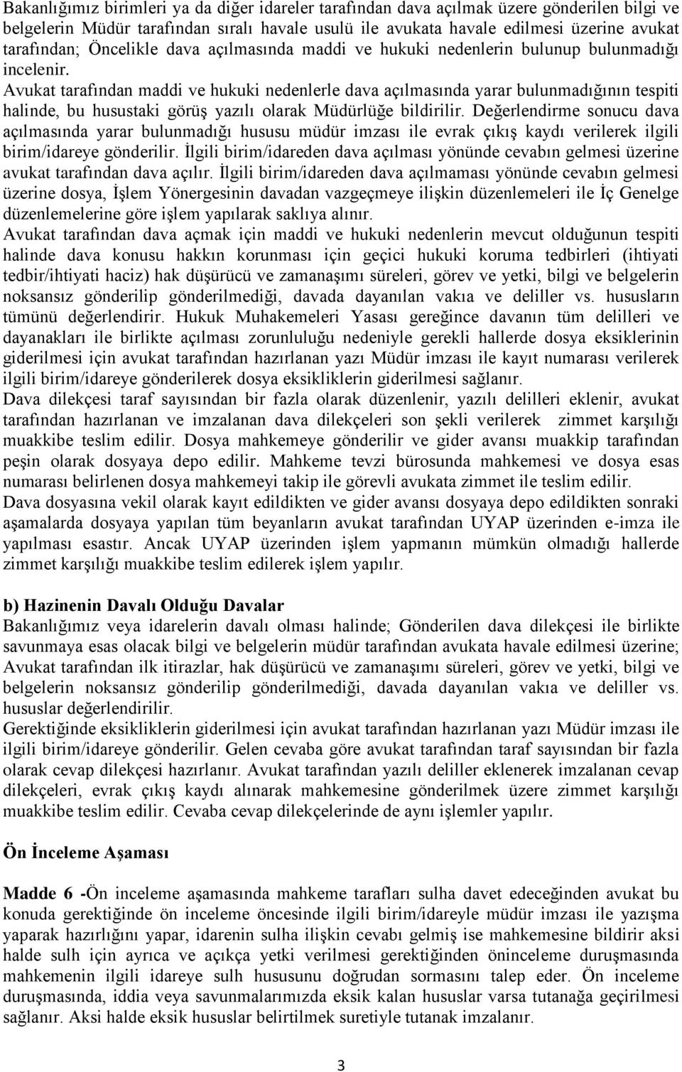 Avukat tarafından maddi ve hukuki nedenlerle dava açılmasında yarar bulunmadığının tespiti halinde, bu husustaki görüş yazılı olarak Müdürlüğe bildirilir.