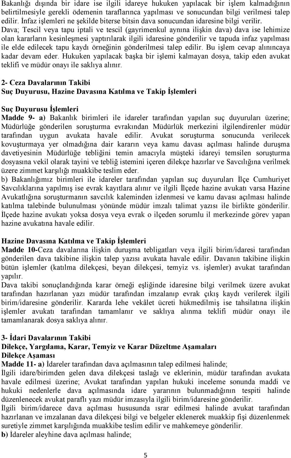 Dava; Tescil veya tapu iptali ve tescil (gayrimenkul aynına ilişkin dava) dava ise lehimize olan kararların kesinleşmesi yaptırılarak ilgili idaresine gönderilir ve tapuda infaz yapılması ile elde