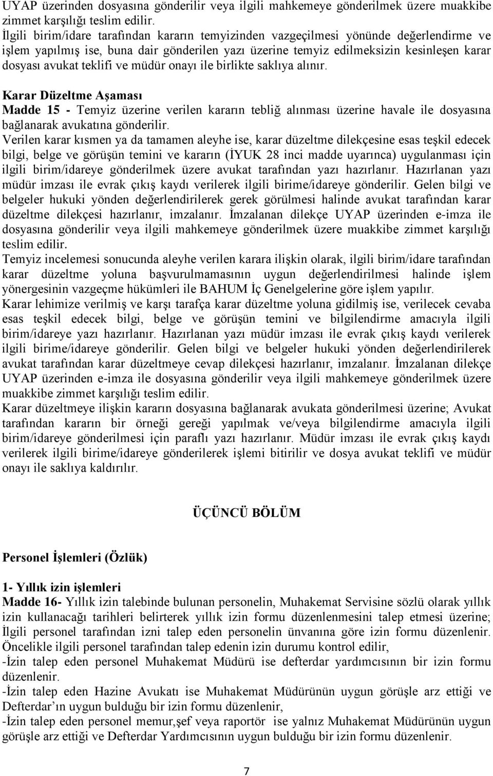 teklifi ve müdür onayı ile birlikte saklıya alınır. Karar Düzeltme Aşaması Madde 15 - Temyiz üzerine verilen kararın tebliğ alınması üzerine havale ile dosyasına bağlanarak avukatına gönderilir.