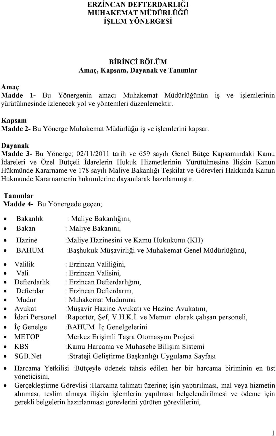 Dayanak Madde 3- Bu Yönerge; 02/11/2011 tarih ve 659 sayılı Genel Bütçe Kapsamındaki Kamu İdareleri ve Özel Bütçeli İdarelerin Hukuk Hizmetlerinin Yürütülmesine İlişkin Kanun Hükmünde Kararname ve